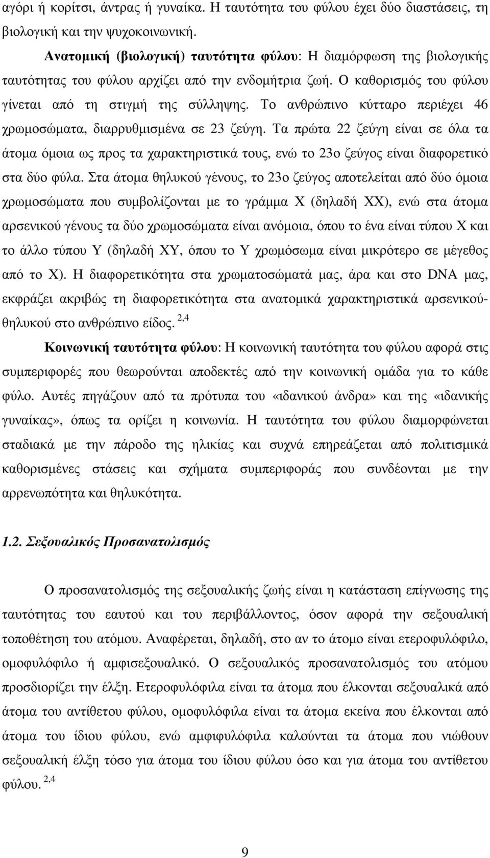 Το ανθρώπινο κύτταρο περιέχει 46 χρωµοσώµατα, διαρρυθµισµένα σε 23 ζεύγη.