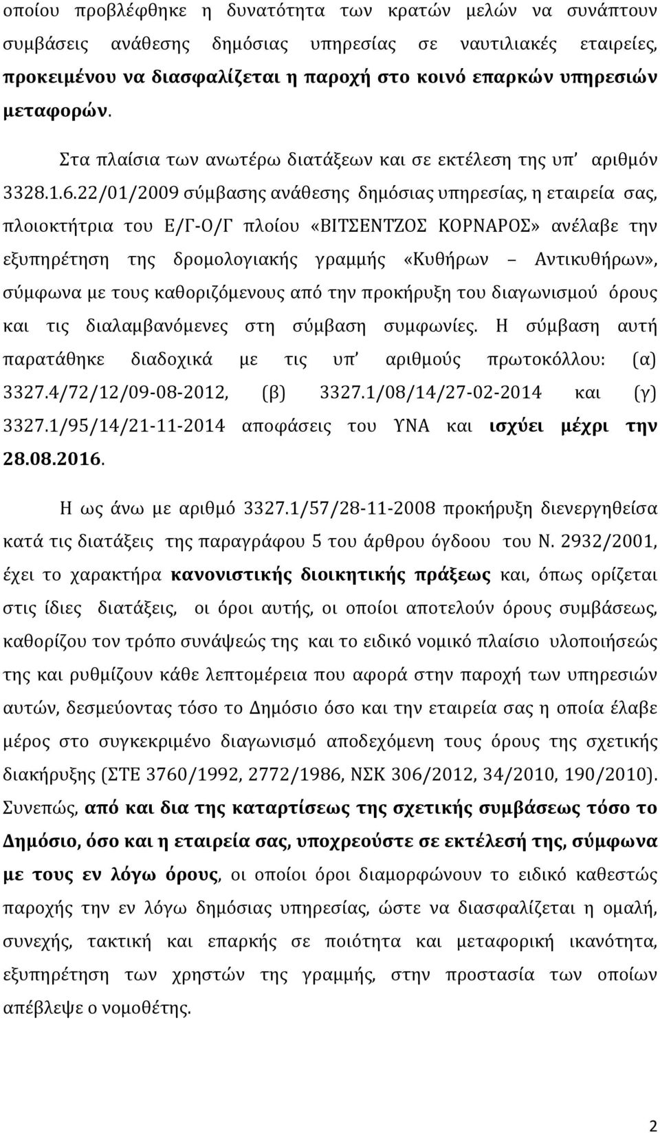 22/01/2009 σύμβασης ανάθεσης δημόσιας υπηρεσίας, η εταιρεία σας, πλοιοκτήτρια του Ε/Γ-Ο/Γ πλοίου «ΒΙΤΣΕΝΤΖΟΣ ΚΟΡΝΑΡΟΣ» ανέλαβε την εξυπηρέτηση της δρομολογιακής γραμμής «Κυθήρων Αντικυθήρων», σύμφωνα