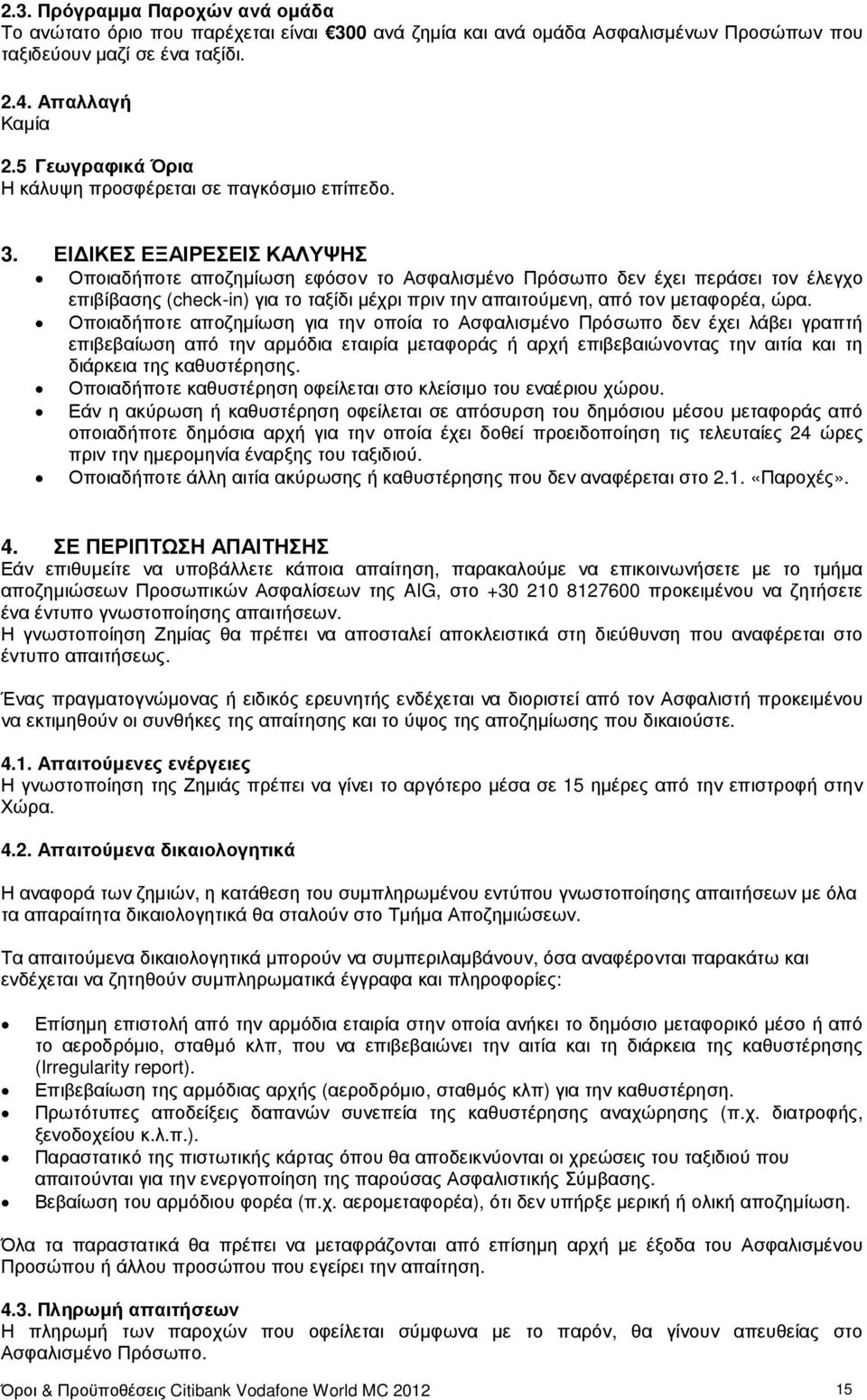 ΕΙ ΙΚΕΣ ΕΞΑΙΡΕΣΕΙΣ ΚΑΛΥΨΗΣ Οποιαδήποτε αποζηµίωση εφόσον το Ασφαλισµένο Πρόσωπο δεν έχει περάσει τον έλεγχο επιβίβασης (check-in) για το ταξίδι µέχρι πριν την απαιτούµενη, από τον µεταφορέα, ώρα.