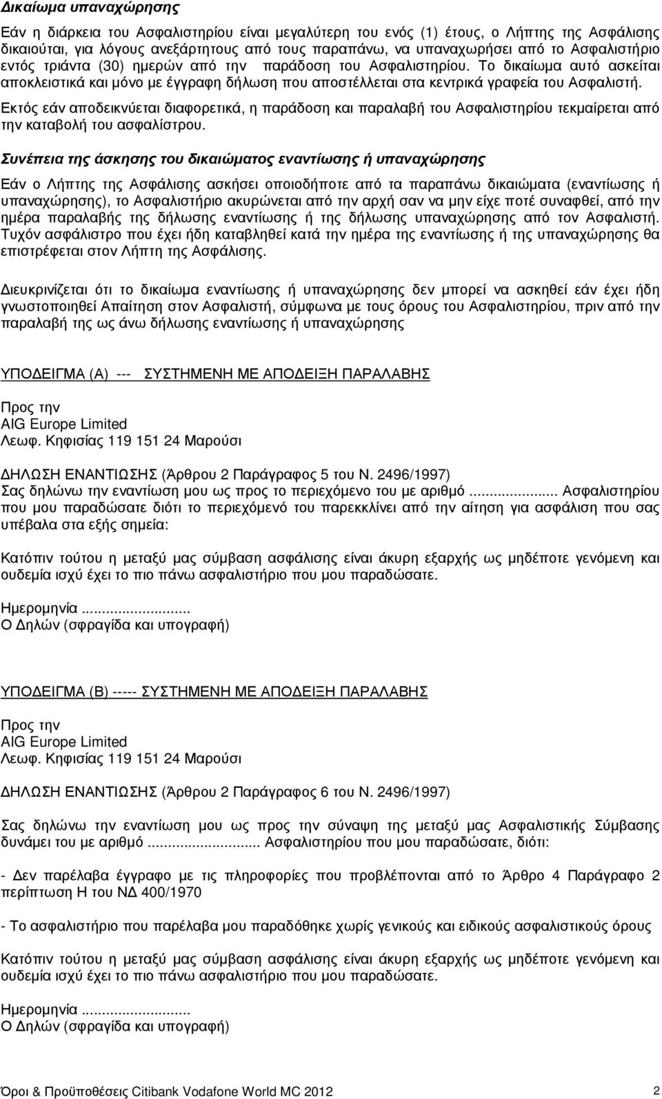 Εκτός εάν αποδεικνύεται διαφορετικά, η παράδοση και παραλαβή του Ασφαλιστηρίου τεκµαίρεται από την καταβολή του ασφαλίστρου.