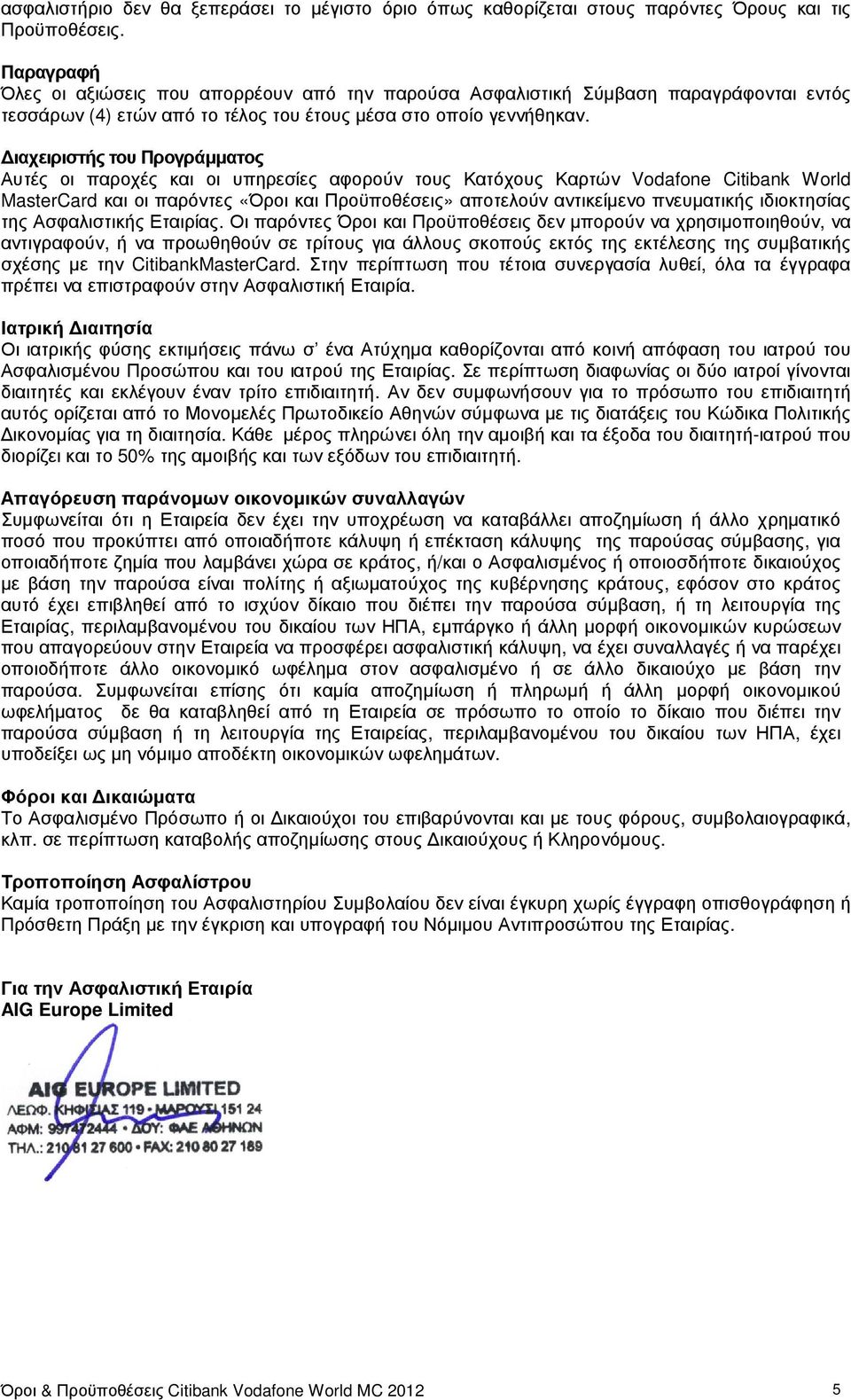 ιαχειριστής του Προγράµµατος Αυτές οι παροχές και οι υπηρεσίες αφορούν τους Κατόχους Καρτών Vodafone Citibank World MasterCard και οι παρόντες «Όροι και Προϋποθέσεις» αποτελούν αντικείµενο