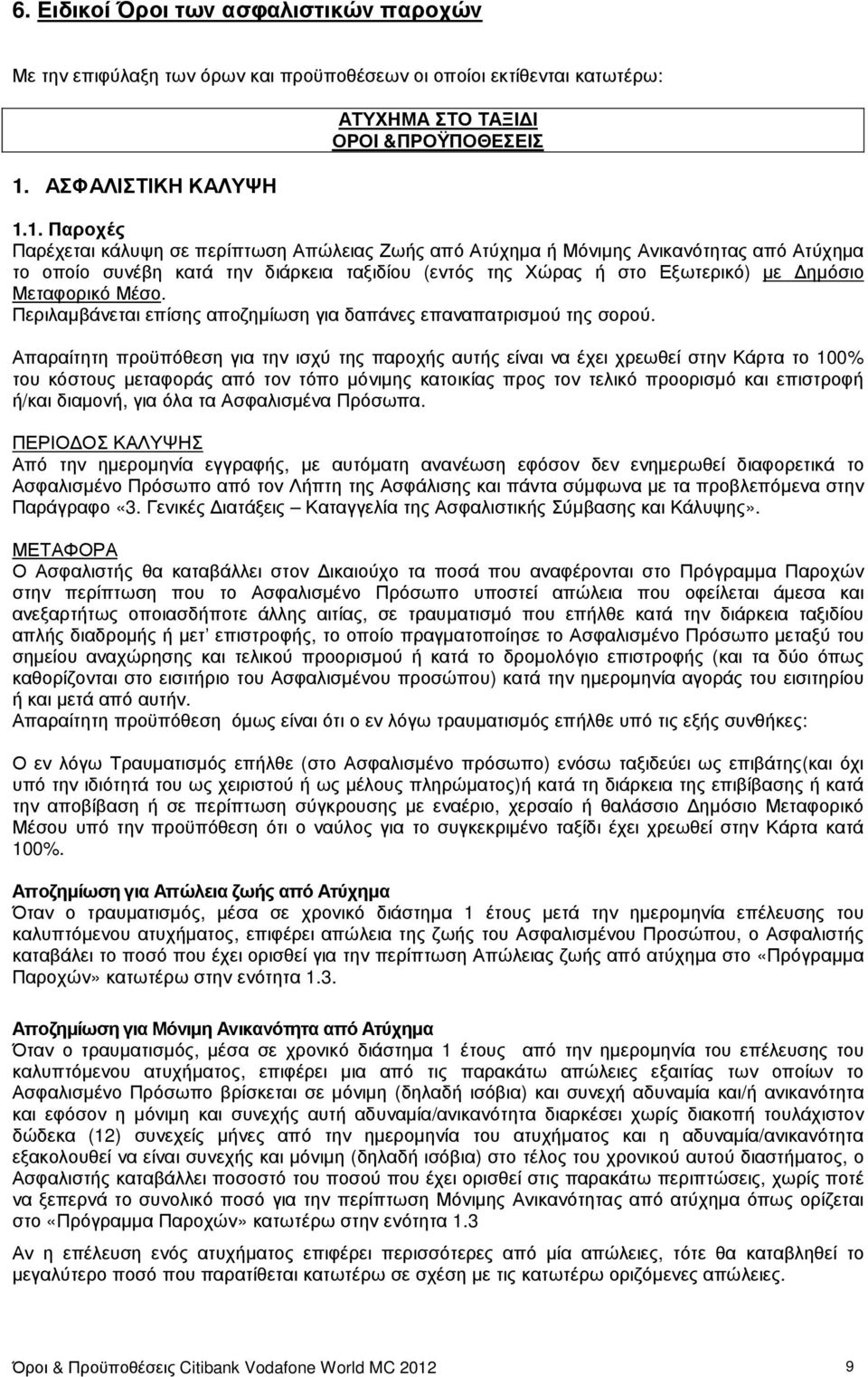 1. Παροχές Παρέχεται κάλυψη σε περίπτωση Απώλειας Ζωής από Ατύχηµα ή Μόνιµης Ανικανότητας από Ατύχηµα το οποίο συνέβη κατά την διάρκεια ταξιδίου (εντός της Χώρας ή στο Εξωτερικό) µε ηµόσιο Μεταφορικό
