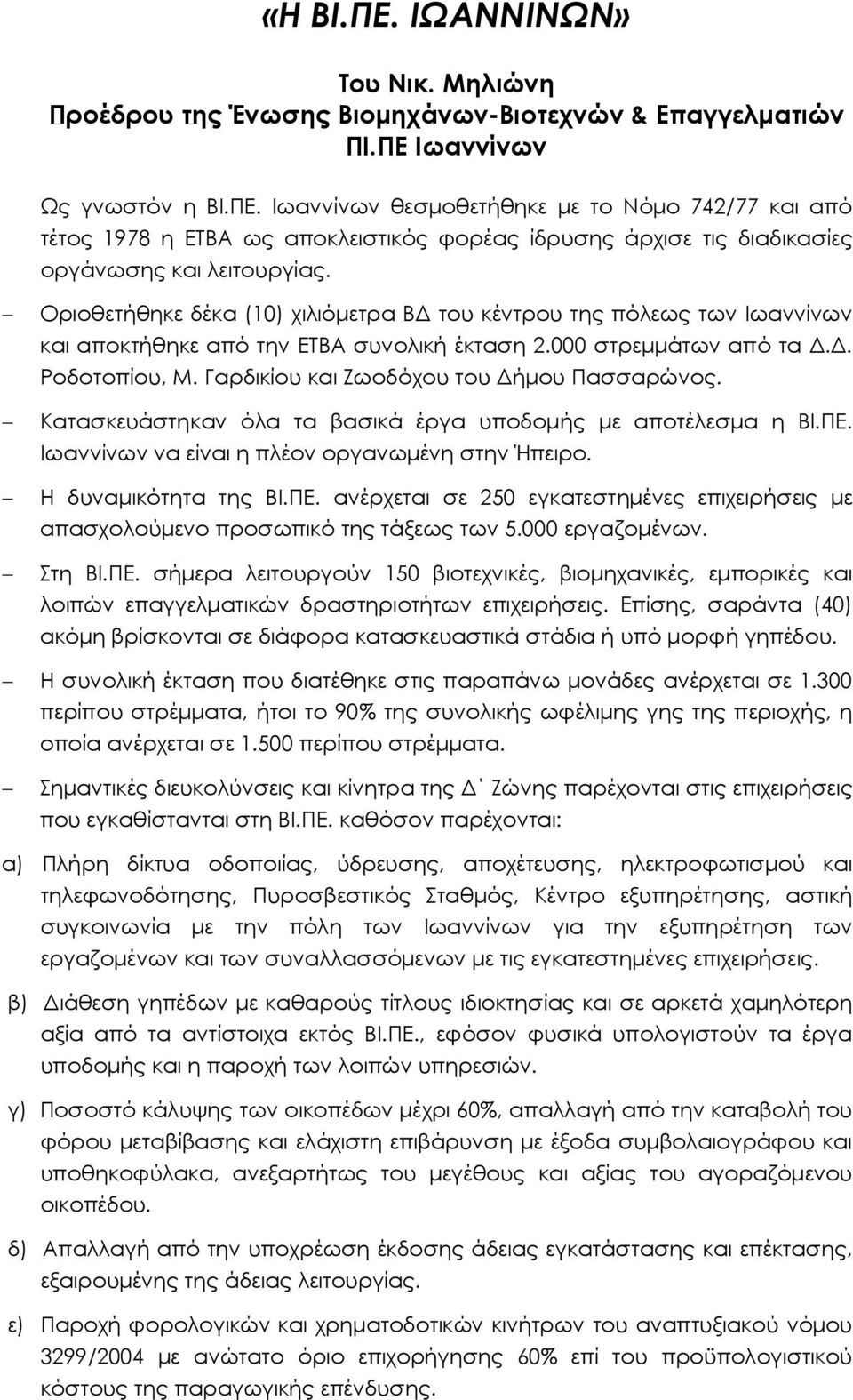 Κατασκευάστηκαν όλα τα βασικά έργα υποδοµής µε αποτέλεσµα η ΒΙ.ΠΕ. Ιωαννίνων να είναι η πλέον οργανωµένη στην Ήπειρο. Η δυναµικότητα της ΒΙ.ΠΕ. ανέρχεται σε 250 εγκατεστηµένες επιχειρήσεις µε απασχολούµενο προσωπικό της τάξεως των 5.