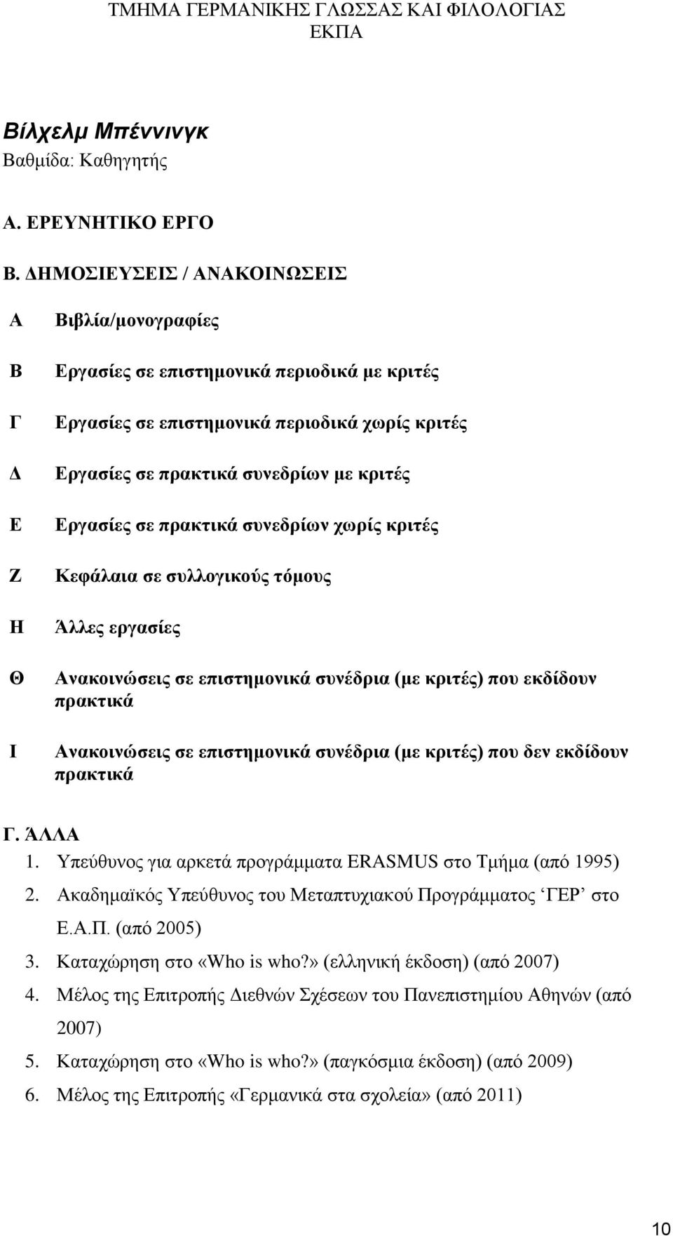 σε συνεδρίων χωρίς κριτές Κεφάλαια σε συλλογικούς τόμους Άλλες εργασίες Ανακοινώσεις σε επιστημονικά συνέδρια (με κριτές) που εκδίδουν Ανακοινώσεις σε επιστημονικά συνέδρια (με κριτές) που δεν