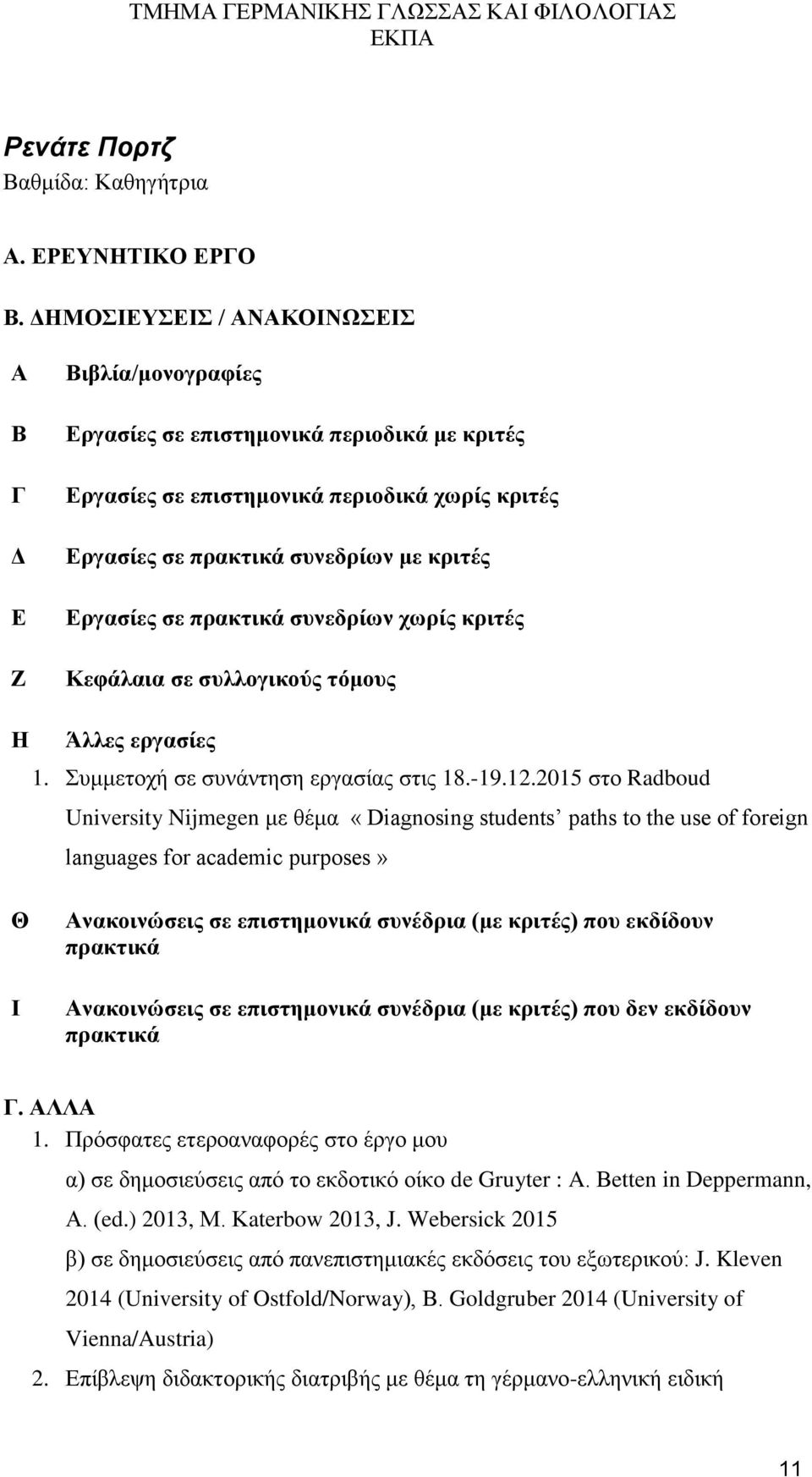 συνεδρίων χωρίς κριτές Κεφάλαια σε συλλογικούς τόμους Η Άλλες εργασίες 1. Συμμετοχή σε συνάντηση εργασίας στις 18.-19.12.