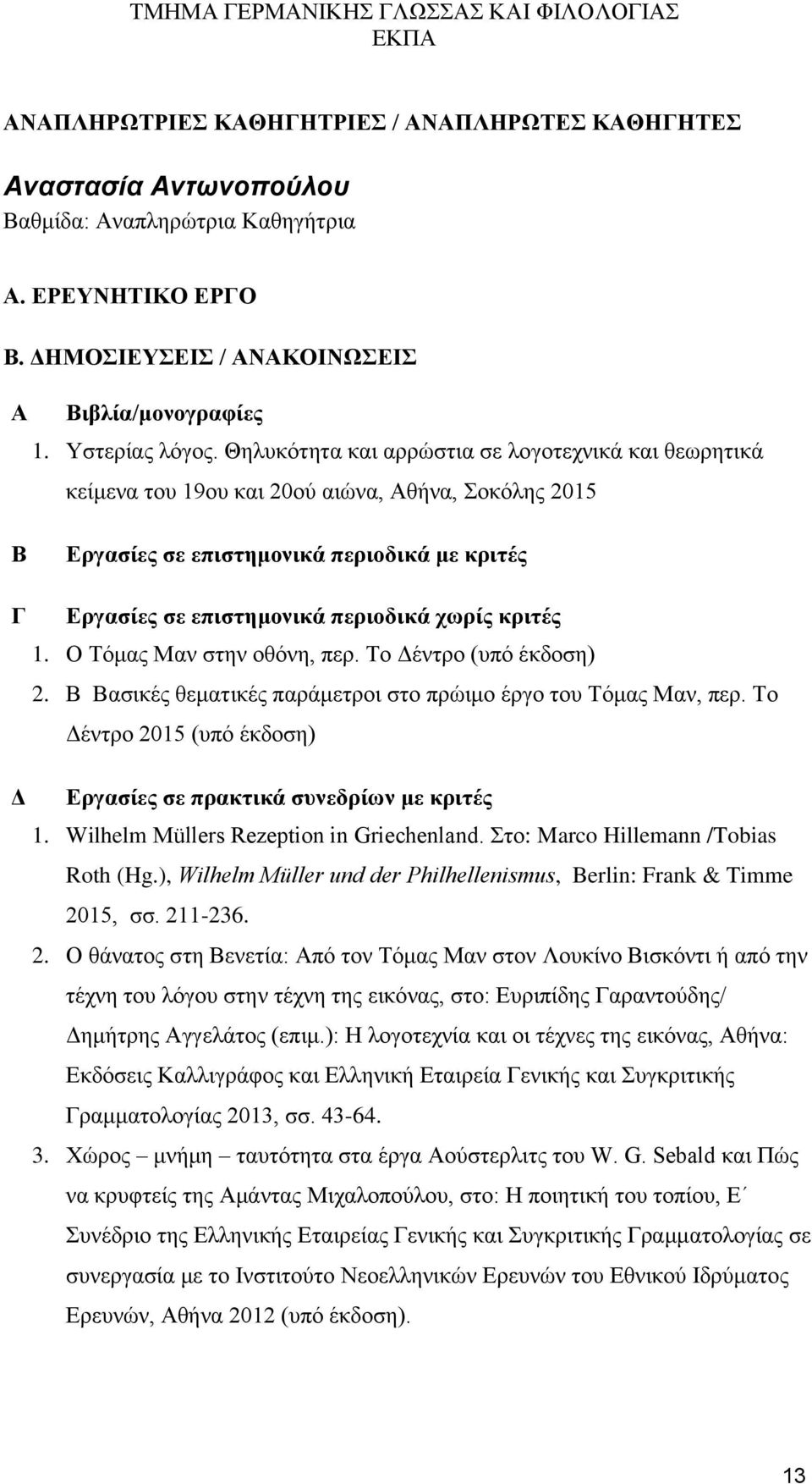 κριτές 1. Ο Τόμας Μαν στην οθόνη, περ. Το Δέντρο (υπό έκδοση) 2. Β Βασικές θεματικές παράμετροι στο πρώιμο έργο του Τόμας Μαν, περ. Το Δέντρο 2015 (υπό έκδοση) Δ Εργασίες σε συνεδρίων με κριτές 1.