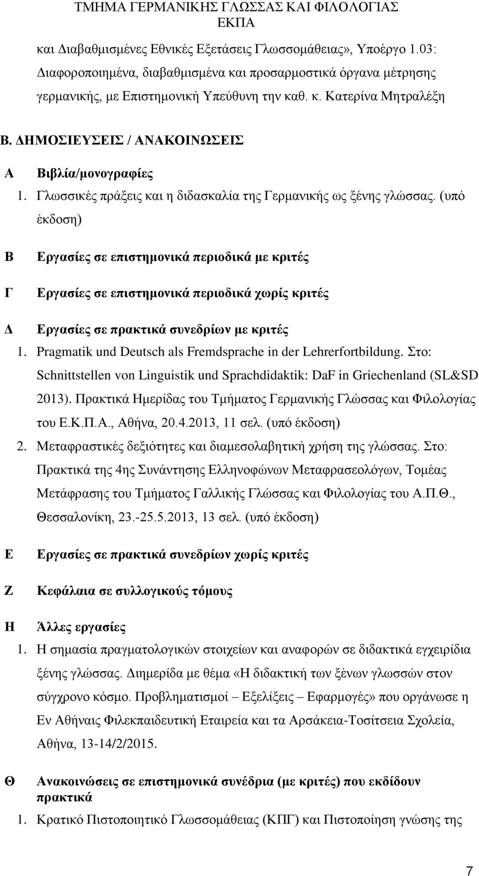 (υπό έκδοση) Β Γ Εργασίες σε επιστημονικά περιοδικά με κριτές Εργασίες σε επιστημονικά περιοδικά χωρίς κριτές Δ Εργασίες σε συνεδρίων με κριτές 1.