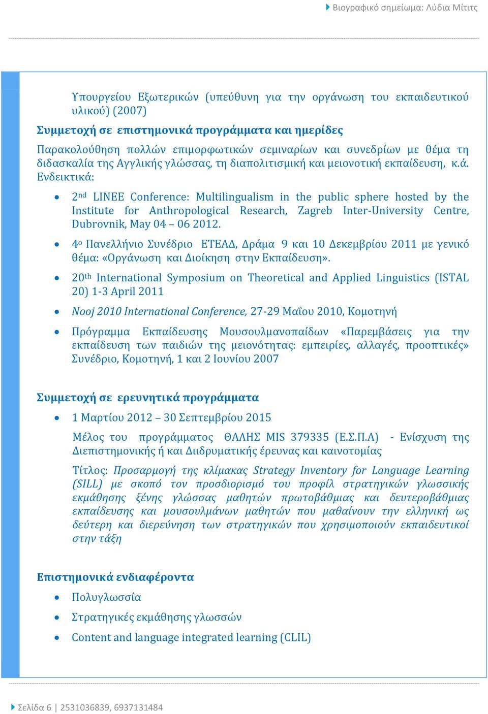 Ενδεικτικά: 2 nd LINEE Conference: Multilingualism in the public sphere hosted by the Institute for Anthropological Research, Zagreb Inter-University Centre, Dubrovnik, May 04 06 2012.