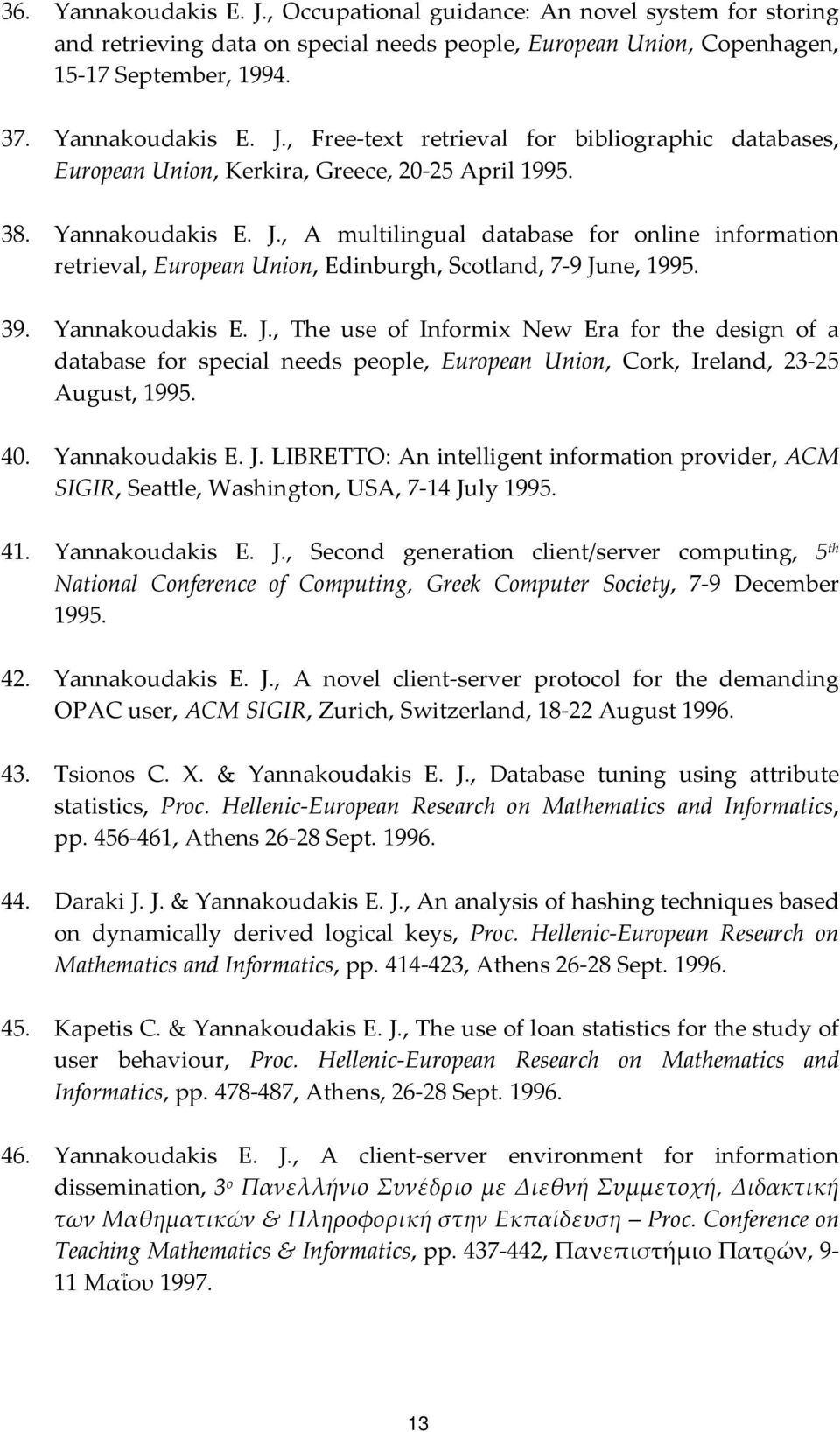 40. Yannakoudakis E. J. LIBRETTO: An intelligent information provider, ACM SIGIR, Seattle, Washington, USA, 7 14 July 1995. 41. Yannakoudakis E. J., Second generation client/server computing, 5 th National Conference of Computing, Greek Computer Society, 7 9 December 1995.
