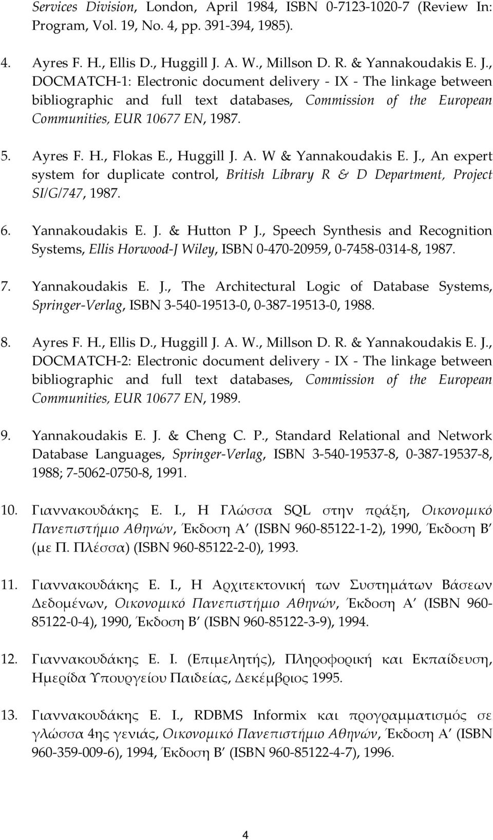 , DOCMATCH 1: Electronic document delivery IX The linkage between bibliographic and full text databases, Commission of the European Communities, EUR 10677 EN, 1987. 5. Ayres F. H., Flokas E.
