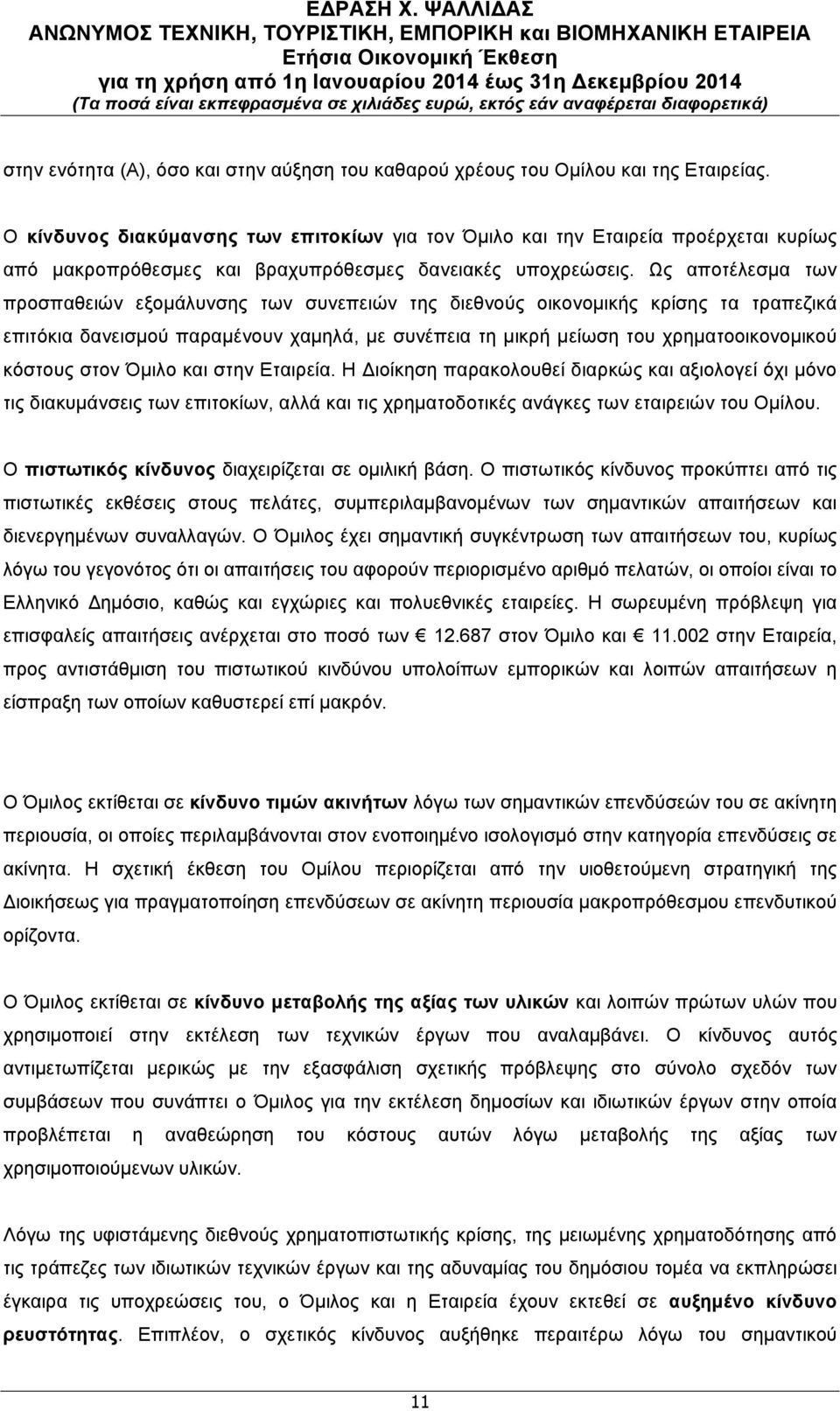 Ως αποτέλεσµα των προσπαθειών εξοµάλυνσης των συνεπειών της διεθνούς οικονοµικής κρίσης τα τραπεζικά επιτόκια δανεισµού παραµένουν χαµηλά, µε συνέπεια τη µικρή µείωση του χρηµατοοικονοµικού κόστους