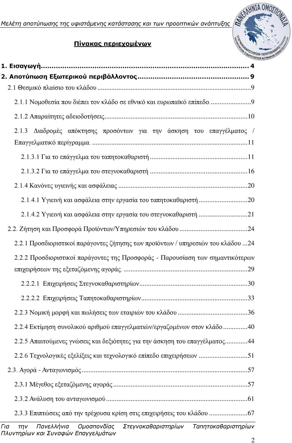 .. 16 2.1.4 Κανόνες υγιεινής και ασφάλειας... 20 2.1.4.1 Υγιεινή και ασφάλεια στην εργασία του ταπητοκαθαριστή... 20 2.1.4.2 Υγιεινή και ασφάλεια στην εργασία του στεγνοκαθαριστή... 21 2.2. Ζήτηση και Προσφορά Προϊόντων/Υπηρεσιών του κλάδου.