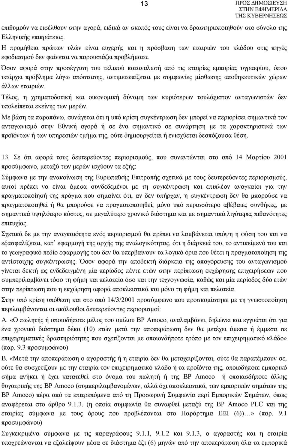 Όσον αφορά στην προσέγγιση του τελικού καταναλωτή από τις εταιρίες εμπορίας υγραερίου, όπου υπάρχει πρόβλημα λόγω απόστασης, αντιμετωπίζεται με συμφωνίες μίσθωσης αποθηκευτικών χώρων άλλων εταιριών.