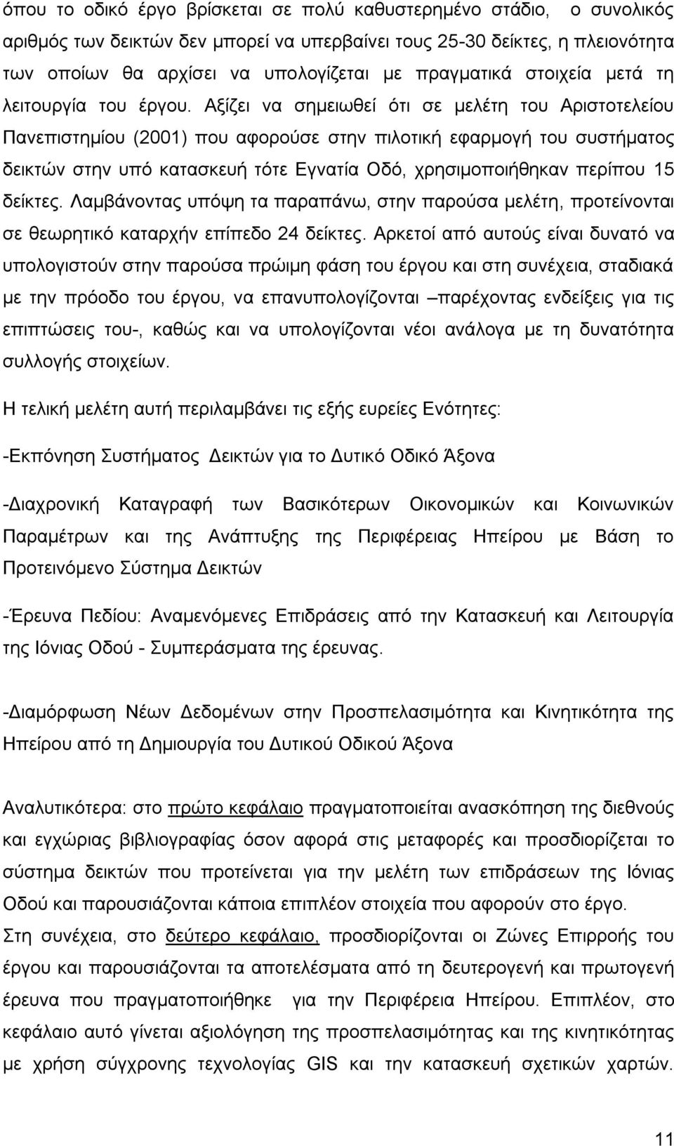 Αξίζει να σημειωθεί ότι σε μελέτη του Αριστοτελείου Πανεπιστημίου (2001) που αφορούσε στην πιλοτική εφαρμογή του συστήματος δεικτών στην υπό κατασκευή τότε Εγνατία Οδό, χρησιμοποιήθηκαν περίπου 15