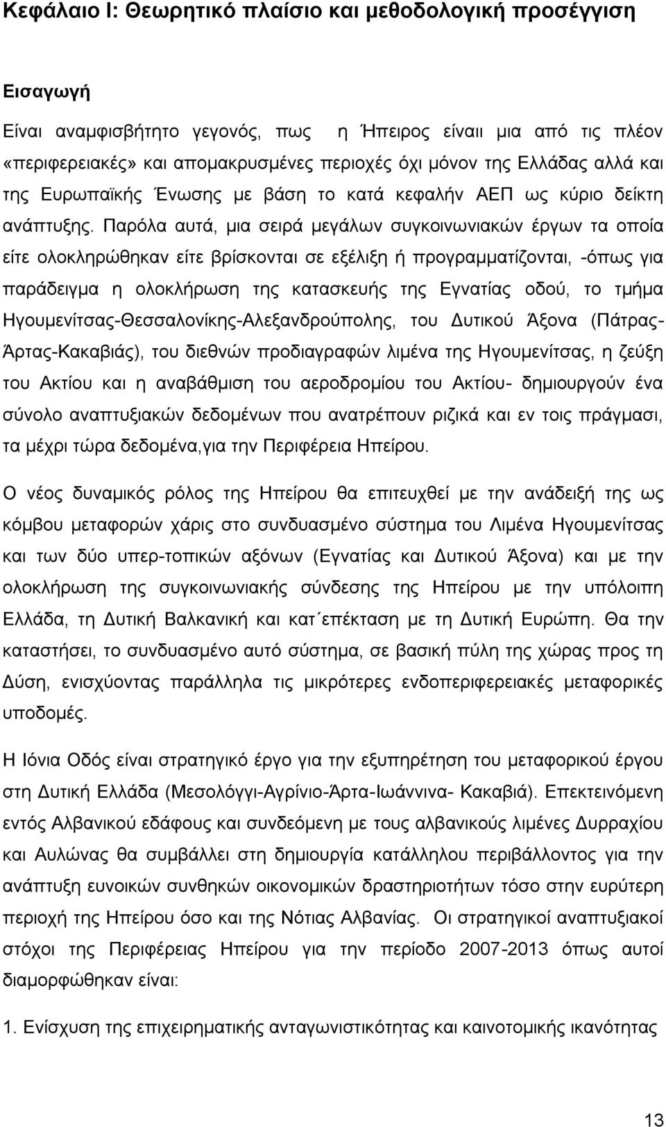 Παρόλα αυτά, μια σειρά μεγάλων συγκοινωνιακών έργων τα οποία είτε ολοκληρώθηκαν είτε βρίσκονται σε εξέλιξη ή προγραμματίζονται, -όπως για παράδειγμα η ολοκλήρωση της κατασκευής της Εγνατίας οδού, το