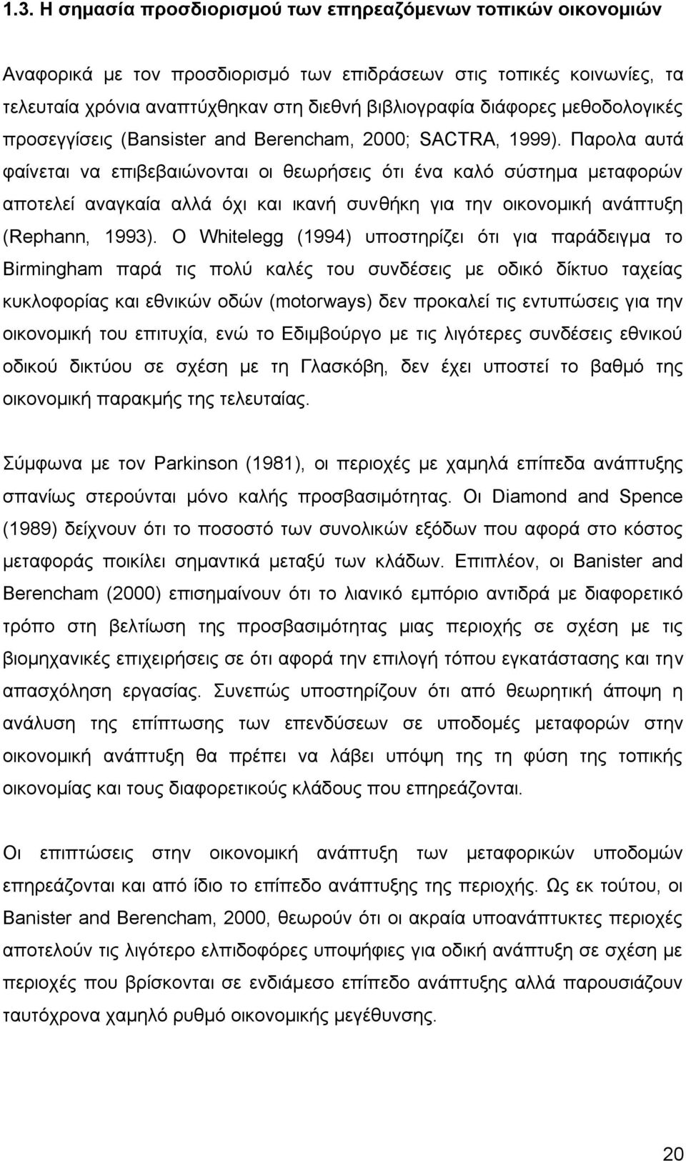 Παρολα αυτά φαίνεται να επιβεβαιώνονται οι θεωρήσεις ότι ένα καλό σύστημα μεταφορών αποτελεί αναγκαία αλλά όχι και ικανή συνθήκη για την οικονομική ανάπτυξη (Rephann, 1993).
