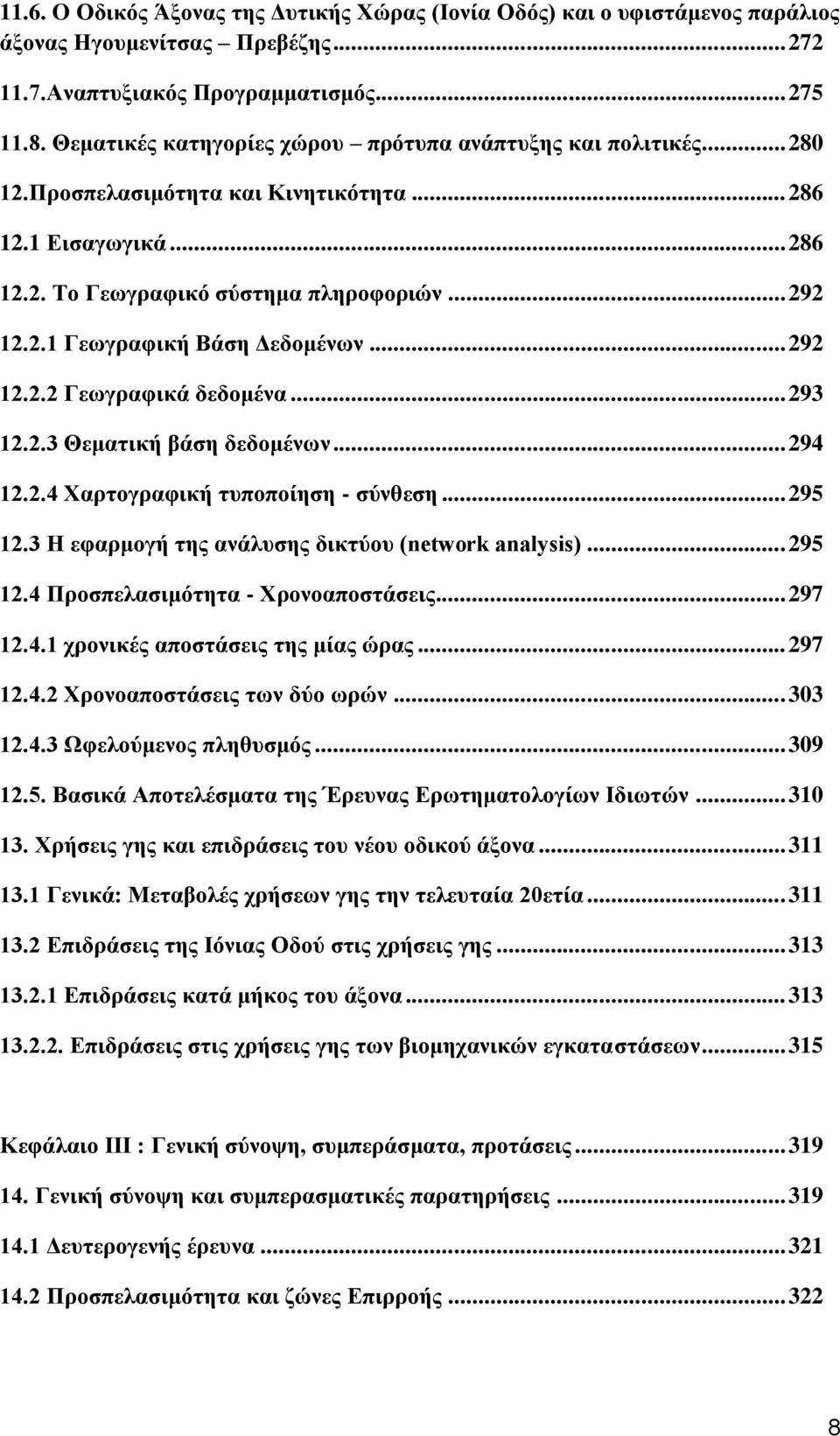 .. 292 12.2.2 Γεωγραφικά δεδομένα... 293 12.2.3 Θεματική βάση δεδομένων... 294 12.2.4 Χαρτογραφική τυποποίηση - σύνθεση... 295 12.3 Η εφαρμογή της ανάλυσης δικτύου (network analysis)... 295 12.4 Προσπελασιμότητα - Χρονοαποστάσεις.