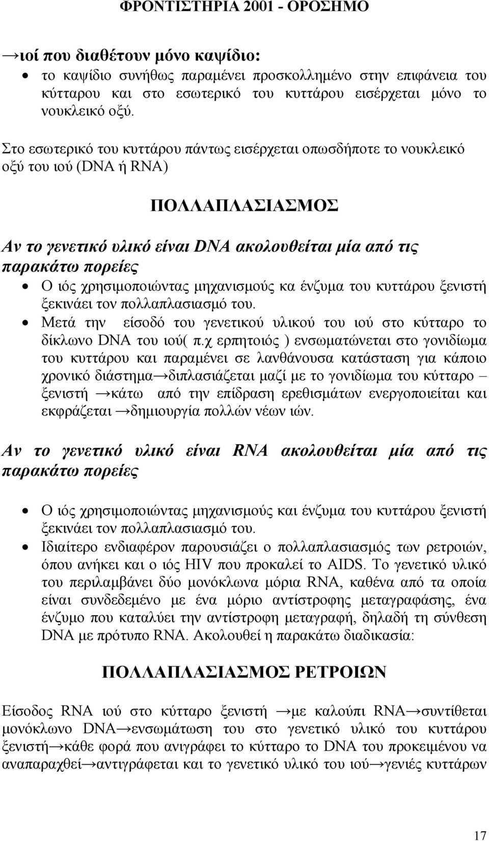 χρησιµοποιώντας µηχανισµούς κα ένζυµα του κυττάρου ξενιστή ξεκινάει τον πολλαπλασιασµό του. Μετά την είσοδό του γενετικού υλικού του ιού στο κύτταρο το δίκλωνο DNA του ιού( π.