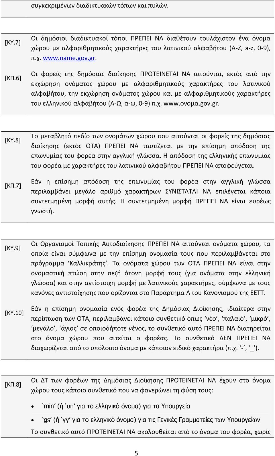 Οι φορείς της δημόσιας διοίκησης ΠΡΟΤΕΙΝΕΤΑΙ ΝΑ αιτούνται, εκτός από την εκχώρηση ονόματος χώρου με αλφαριθμητικούς χαρακτήρες του λατινικού αλφαβήτου, την εκχώρηση ονόματος χώρου και με