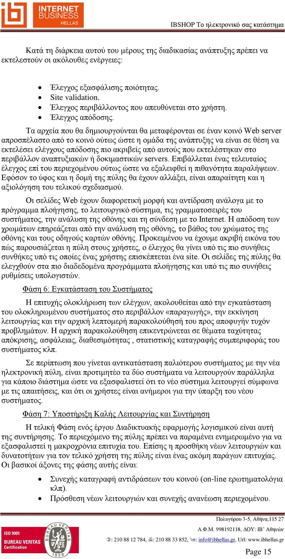 Τα αρχεία που θα δημιουργούνται θα μεταφέρονται σε έναν κοινό Web server απροσπέλαστο από το κοινό ούτως ώστε η ομάδα της ανάπτυξης να είναι σε θέση να εκτελέσει ελέγχους απόδοσης πιο ακριβείς από