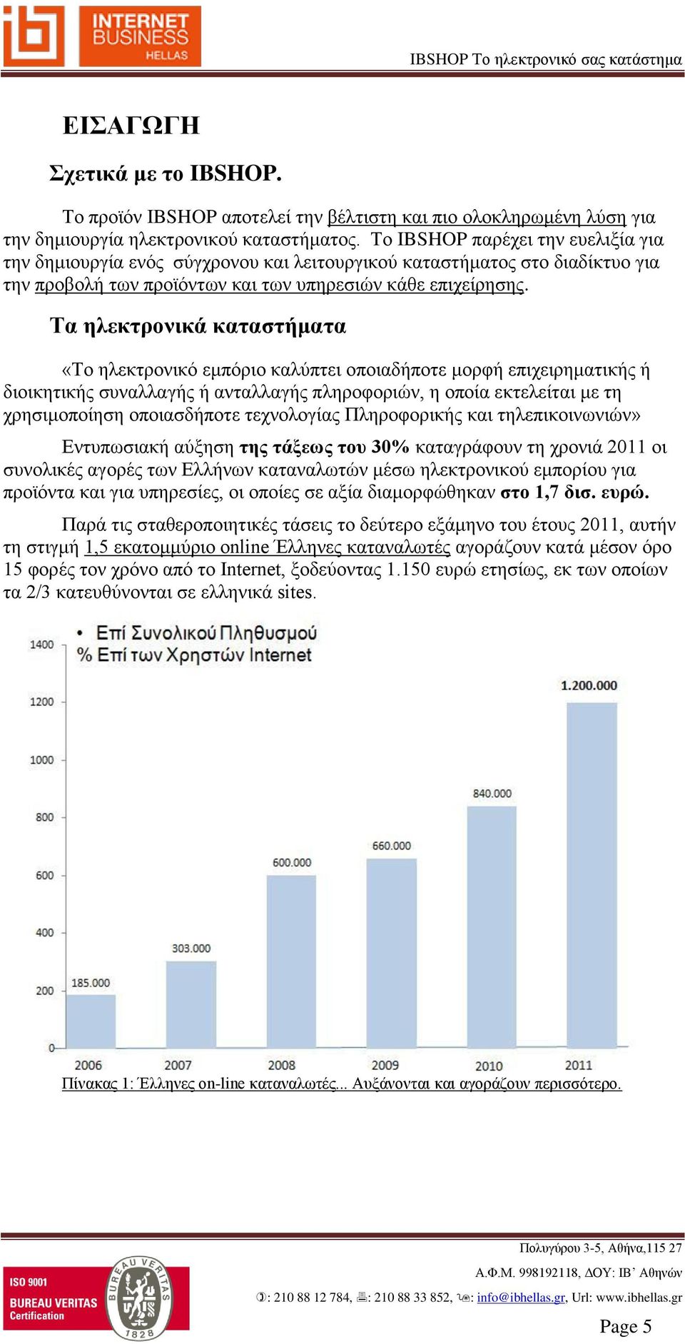 Τα ηλεκτρονικά καταστήματα «Το ηλεκτρονικό εμπόριο καλύπτει οποιαδήποτε μορφή επιχειρηματικής ή διοικητικής συναλλαγής ή ανταλλαγής πληροφοριών, η οποία εκτελείται με τη χρησιμοποίηση οποιασδήποτε