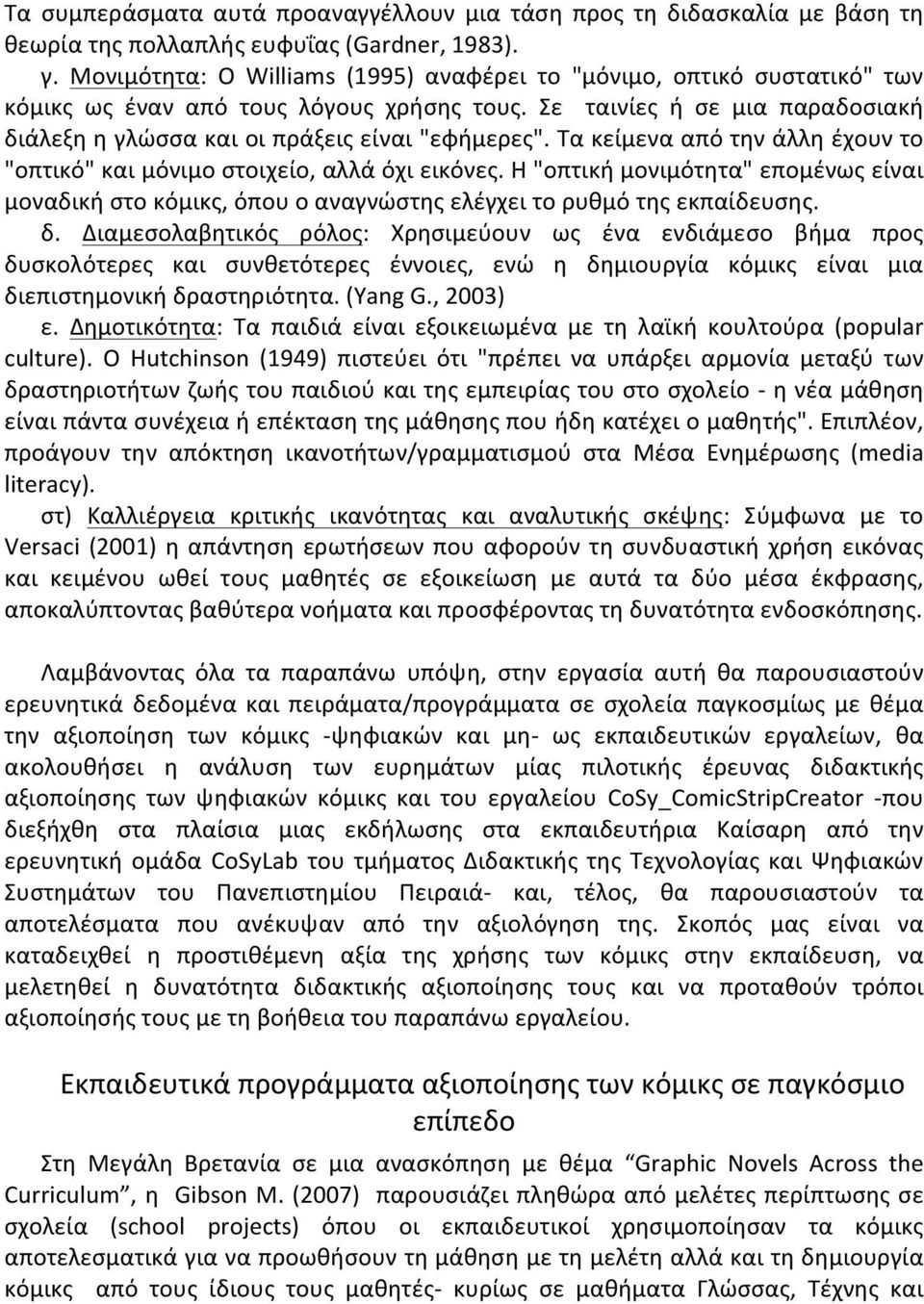 Τα κείμενα από την άλλη έχουν το "οπτικό" και μόνιμο στοιχείο, αλλά όχι εικόνες. Η "οπτική μονιμότητα" επομένως είναι μοναδική στο κόμικς, όπου ο αναγνώστης ελέγχει το ρυθμό της εκπαίδευσης. δ.