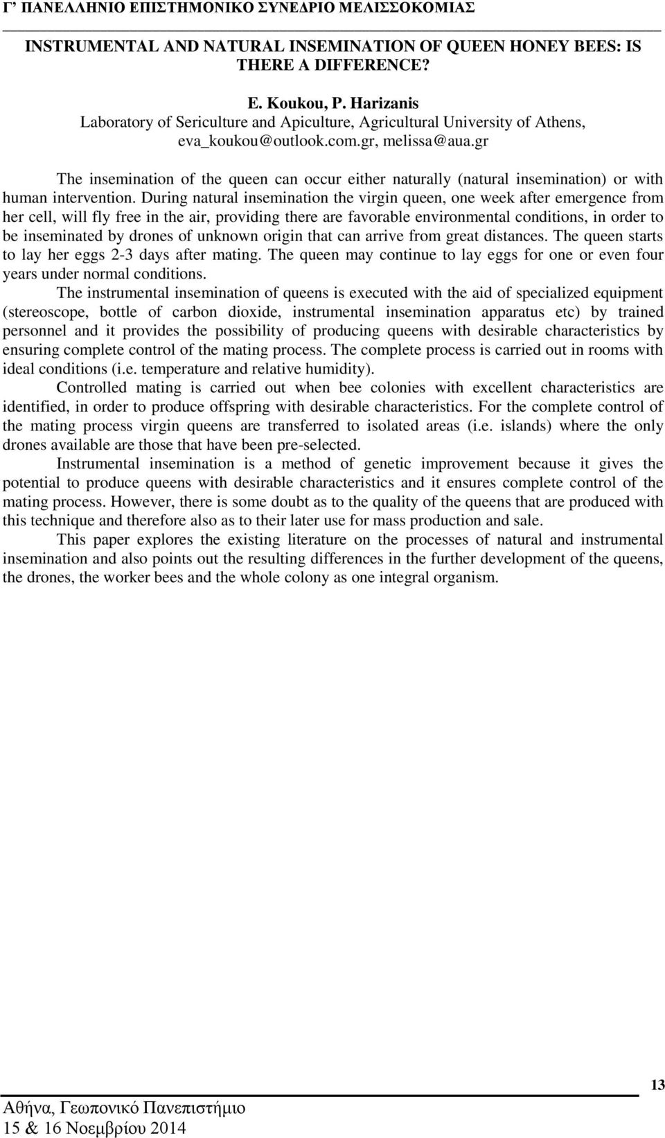gr The insemination of the queen can occur either naturally (natural insemination) or with human intervention.