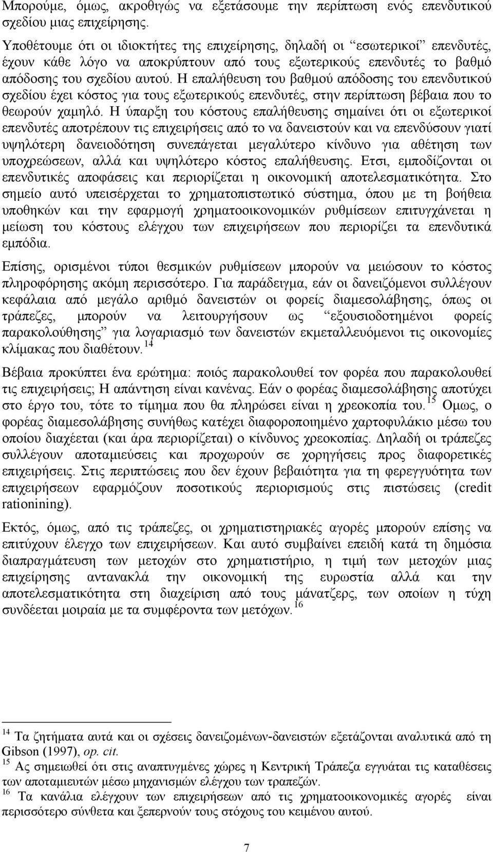 Η επαλήθευση του βαθμού απόδοσης του επενδυτικού σχεδίου έχει κόστος για τους εξωτερικούς επενδυτές, στην περίπτωση βέβαια που το θεωρούν χαμηλό.