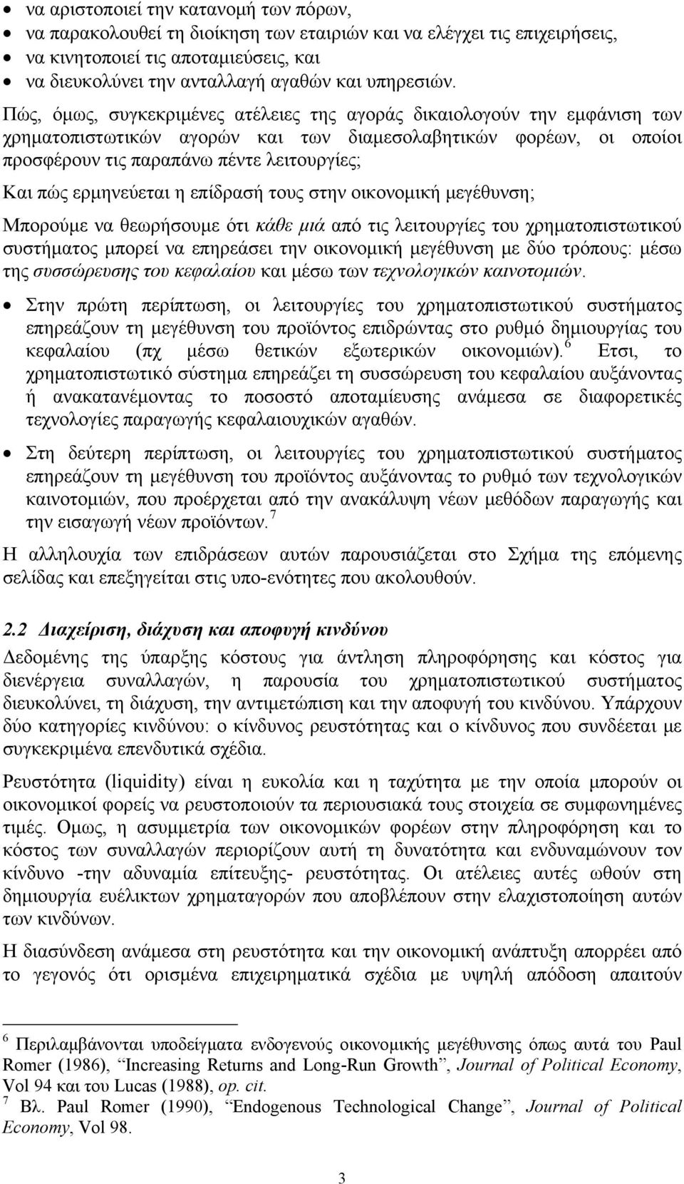 Πώς, όμως, συγκεκριμένες ατέλειες της αγοράς δικαιολογούν την εμφάνιση των χρηματοπιστωτικών αγορών και των διαμεσολαβητικών φορέων, οι οποίοι προσφέρουν τις παραπάνω πέντε λειτουργίες; Και πώς