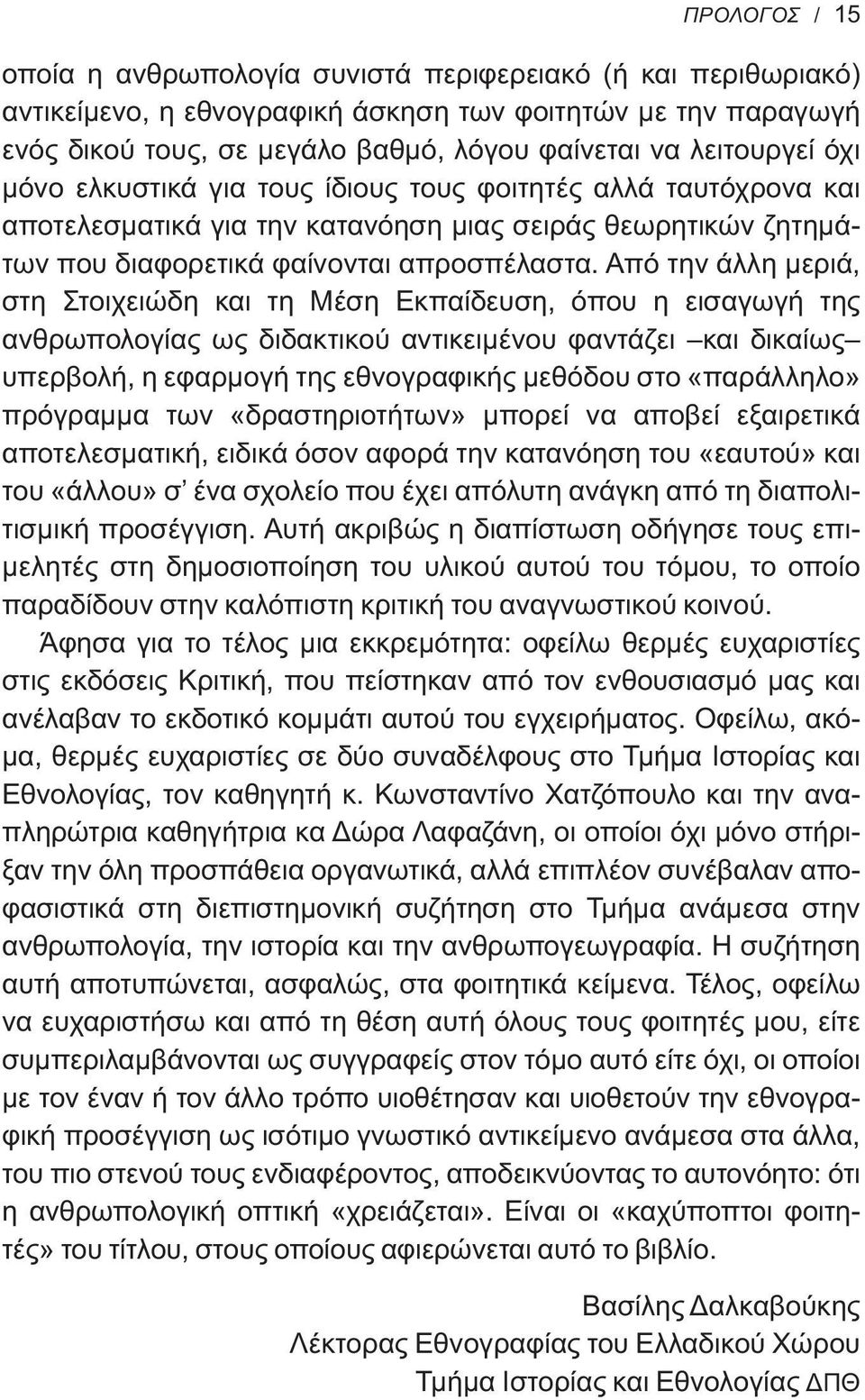 Από την άλλη μεριά, στη Στοιχειώδη και τη Μέση Εκπαίδευση, όπου η εισαγωγή της ανθρωπολογίας ως διδακτικού αντικειμένου φαντάζει και δικαίως υπερβολή, η εφαρμογή της εθνογραφικής μεθόδου στο