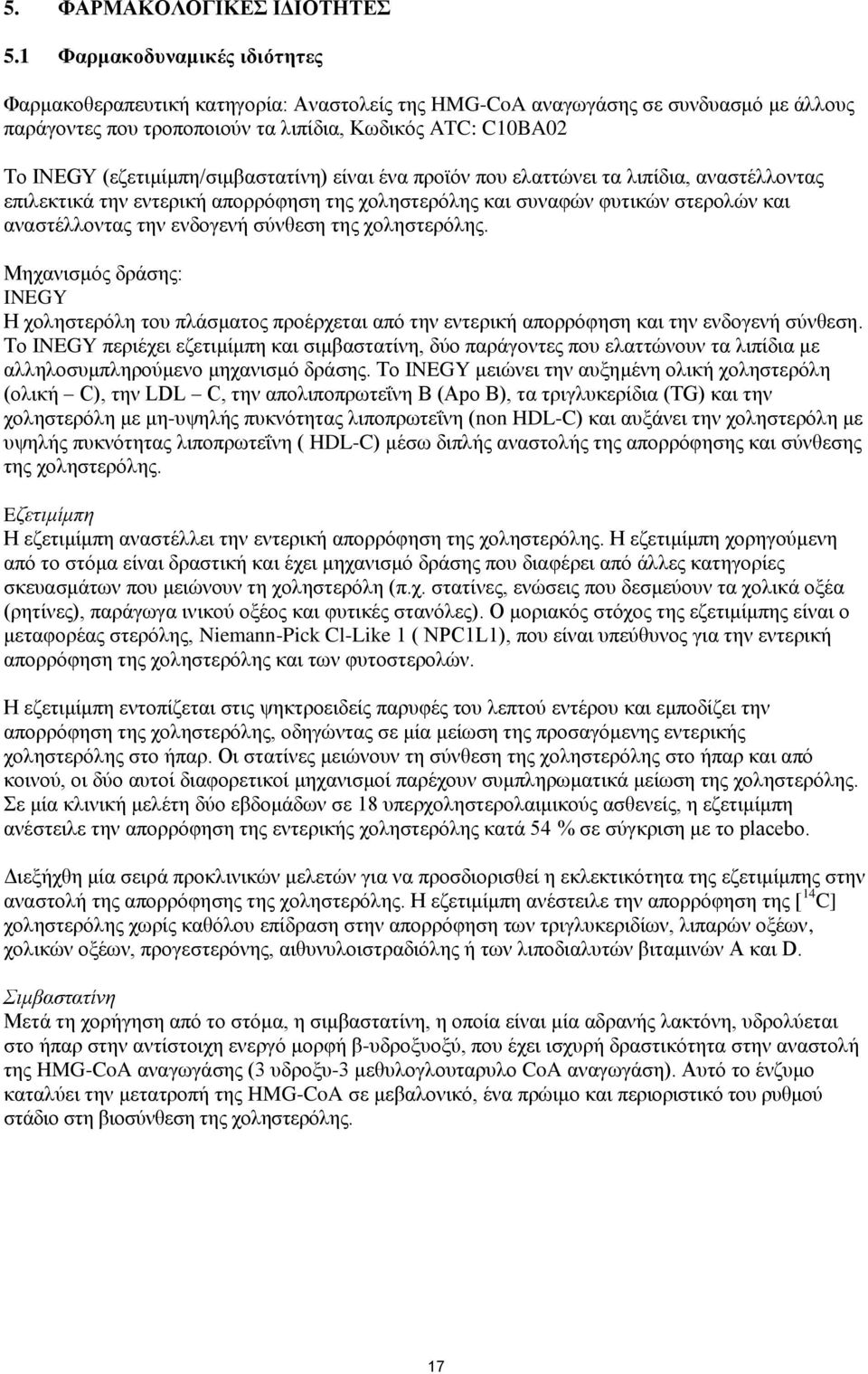 (εζετιμίμπη/σιμβαστατίνη) είναι ένα προϊόν που ελαττώνει τα λιπίδια, αναστέλλοντας επιλεκτικά την εντερική απορρόφηση της χοληστερόλης και συναφών φυτικών στερολών και αναστέλλοντας την ενδογενή