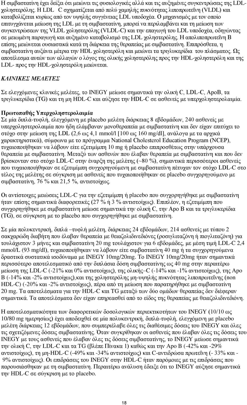 Ο μηχανισμός με τον οποίο επιτυγχάνεται μείωση της LDL με τη σιμβαστατίνη, μπορεί να περιλαμβάνει και τη μείωση των συγκεντρώσεων της VLDL χοληστερόλης (VLDL-C) και την επαγωγή του LDL υποδοχέα,