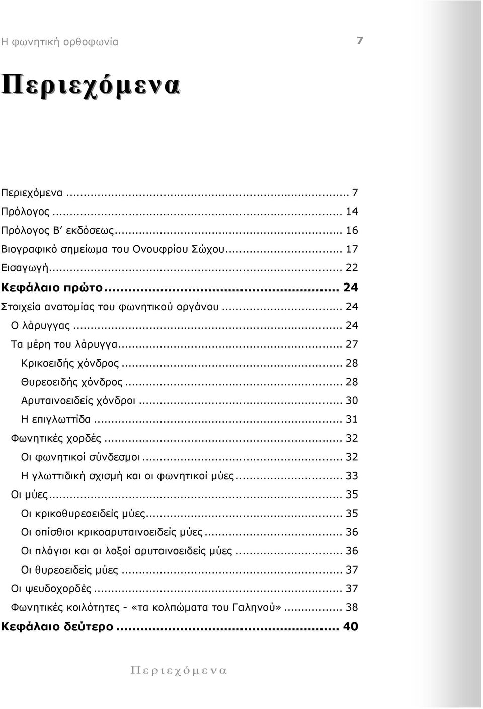 .. 31 Φωνητικές χορδές... 32 Οι φωνητικοί σύνδεσµοι... 32 Η γλωττιδική σχισµή και οι φωνητικοί µύες... 33 Οι µύες... 35 Οι κρικοθυρεοειδείς µύες... 35 Οι οπίσθιοι κρικοαρυταινοειδείς µύες.
