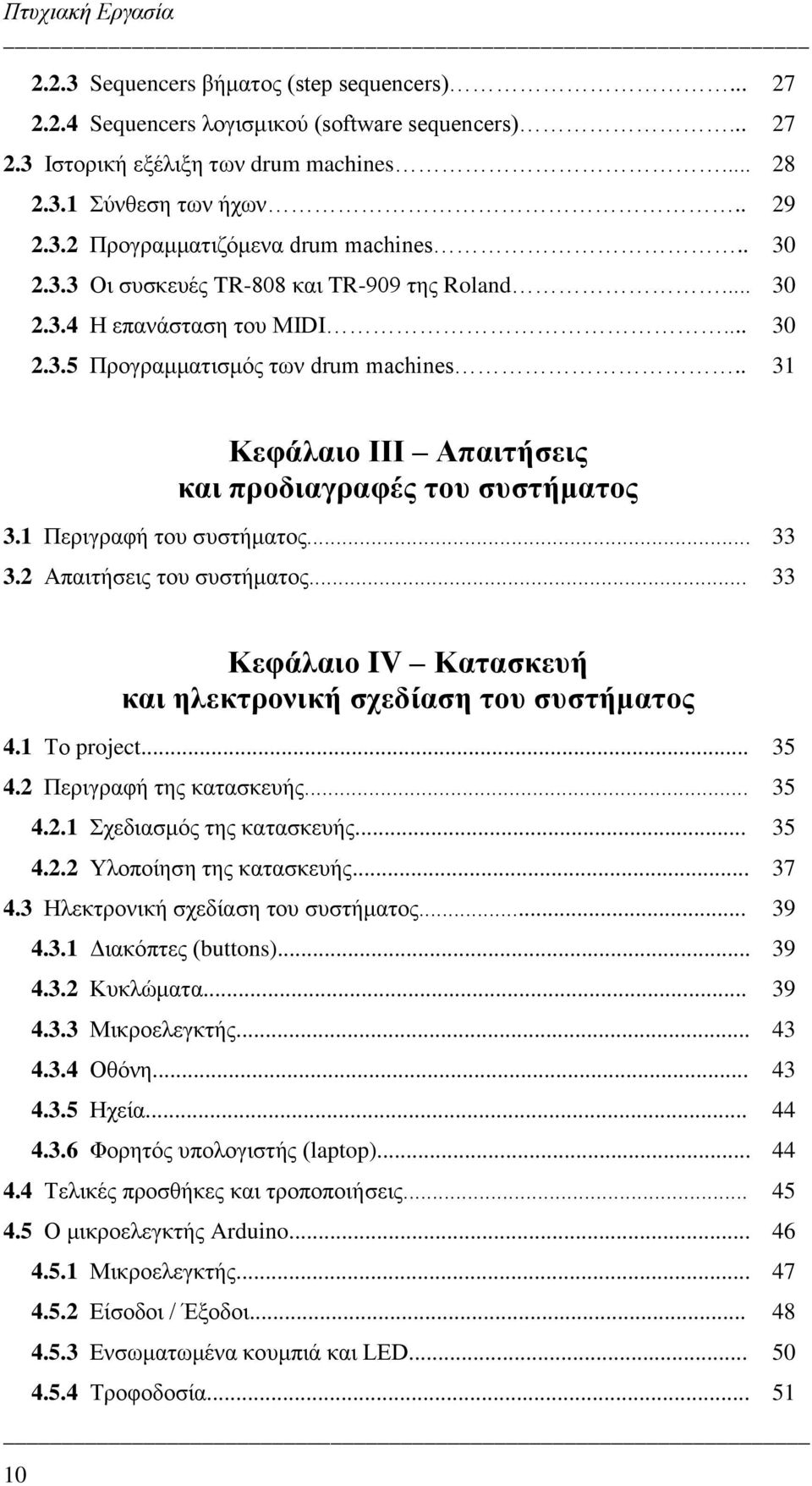 1 Περιγραφή του συστήματος... 33 3.2 Απαιτήσεις του συστήματος... 33 10 Κεφάλαιο IV Κατασκευή και ηλεκτρονική σχεδίαση του συστήματος 4.1 Το project... 35 4.2 Περιγραφή της κατασκευής... 35 4.2.1 Σχεδιασμός της κατασκευής.