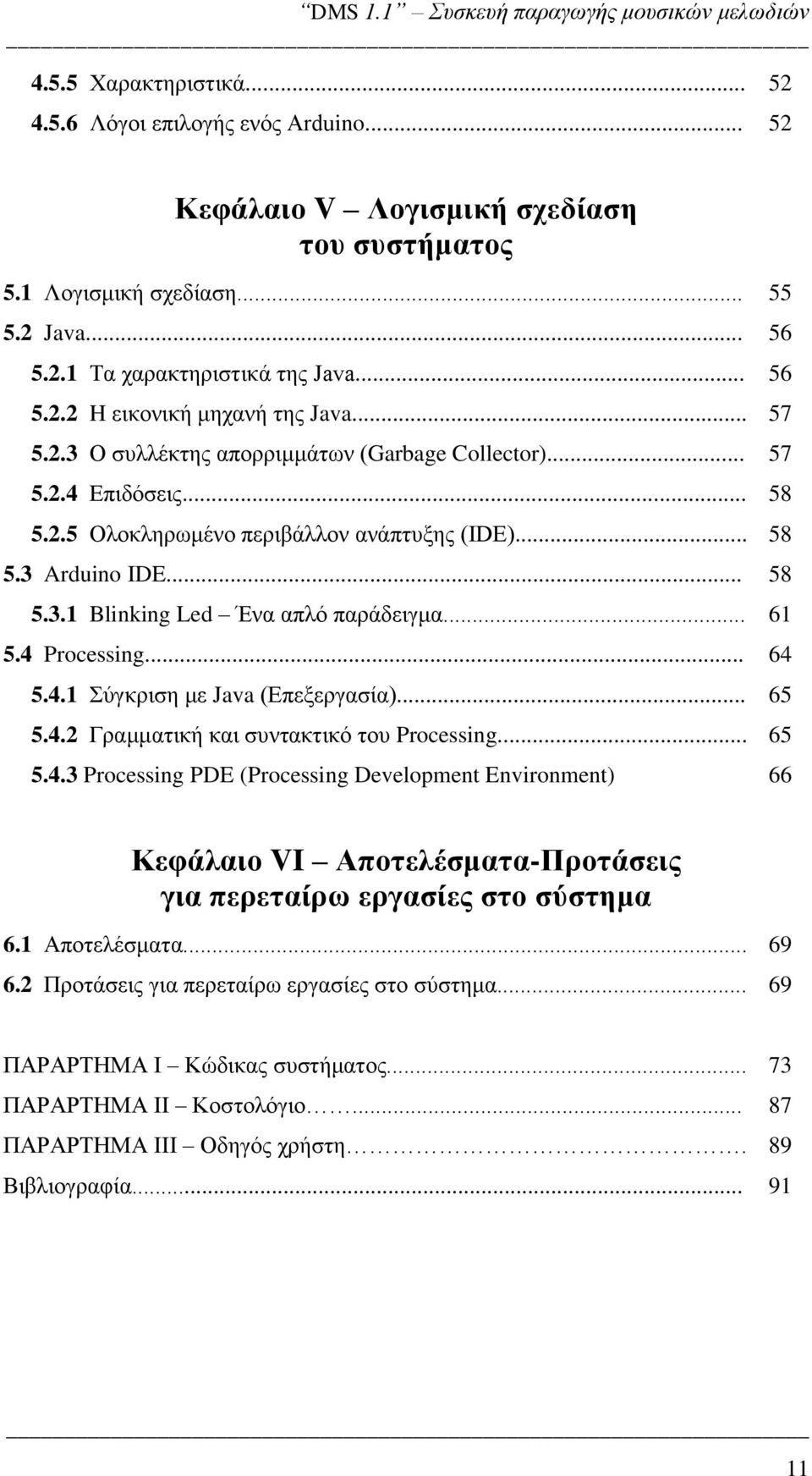 .. 61 5.4 Processing... 64 5.4.1 Σύγκριση με Java (Επεξεργασία)... 65 5.4.2 Γραμματική και συντακτικό του Processing... 65 5.4.3 Processing PDE (Processing Development Environment) 66 Κεφάλαιο VI Αποτελέσματα-Προτάσεις για περεταίρω εργασίες στο σύστημα 6.
