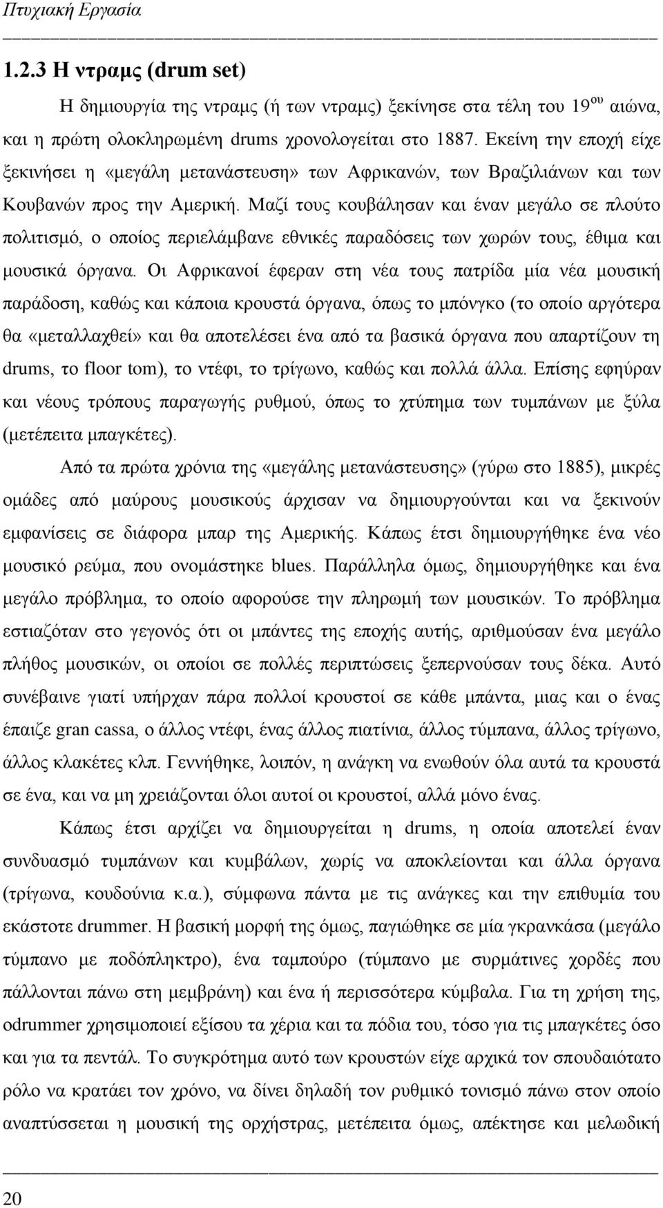 Μαζί τους κουβάλησαν και έναν μεγάλο σε πλούτο πολιτισμό, ο οποίος περιελάμβανε εθνικές παραδόσεις των χωρών τους, έθιμα και μουσικά όργανα.