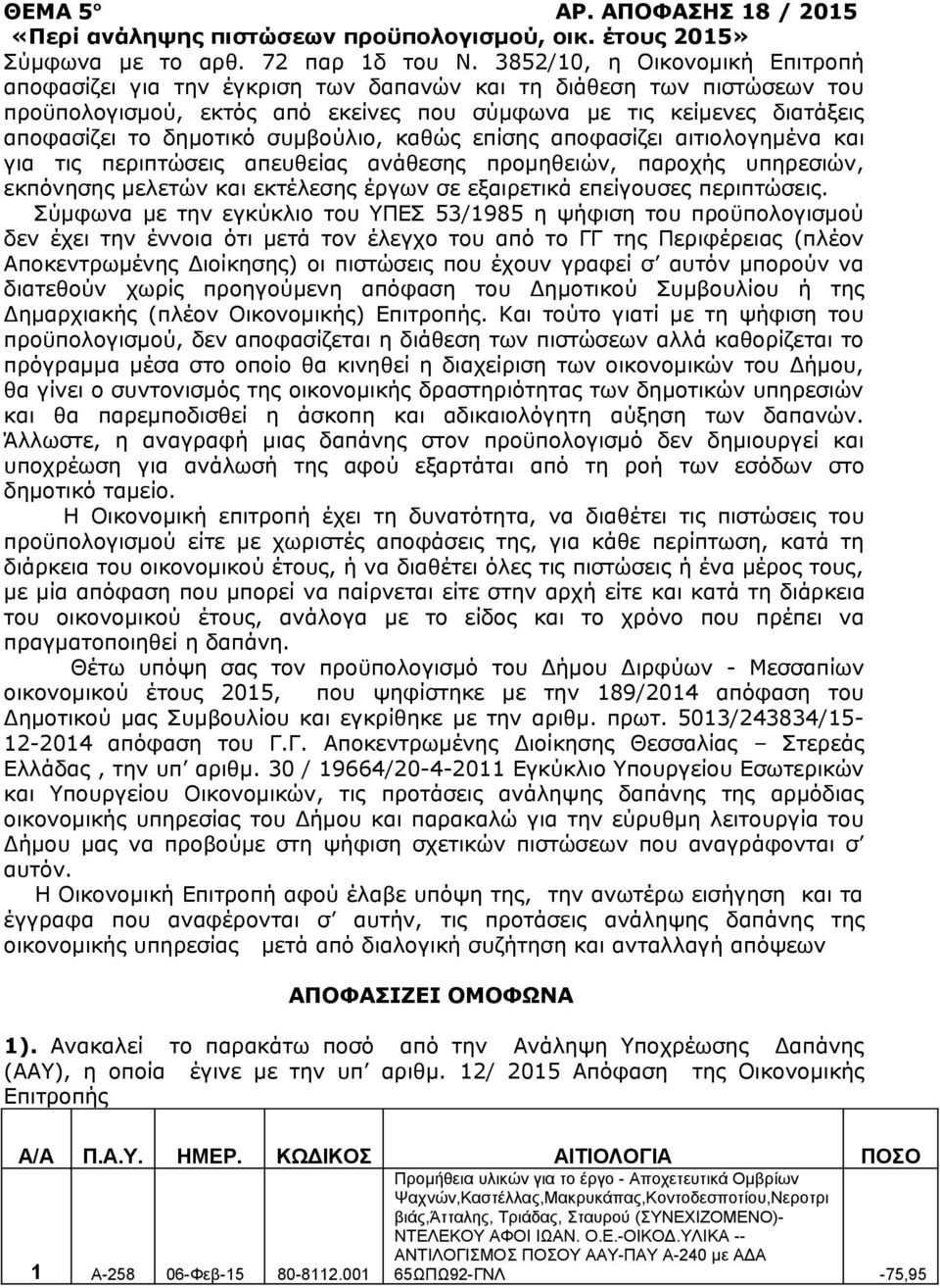 συμβούλιο, καθώς επίσης αποφασίζει αιτιολογημένα και για τις περιπτώσεις απευθείας ανάθεσης προμηθειών, παροχής υπηρεσιών, εκπόνησης μελετών και εκτέλεσης έργων σε εξαιρετικά επείγουσες περιπτώσεις.
