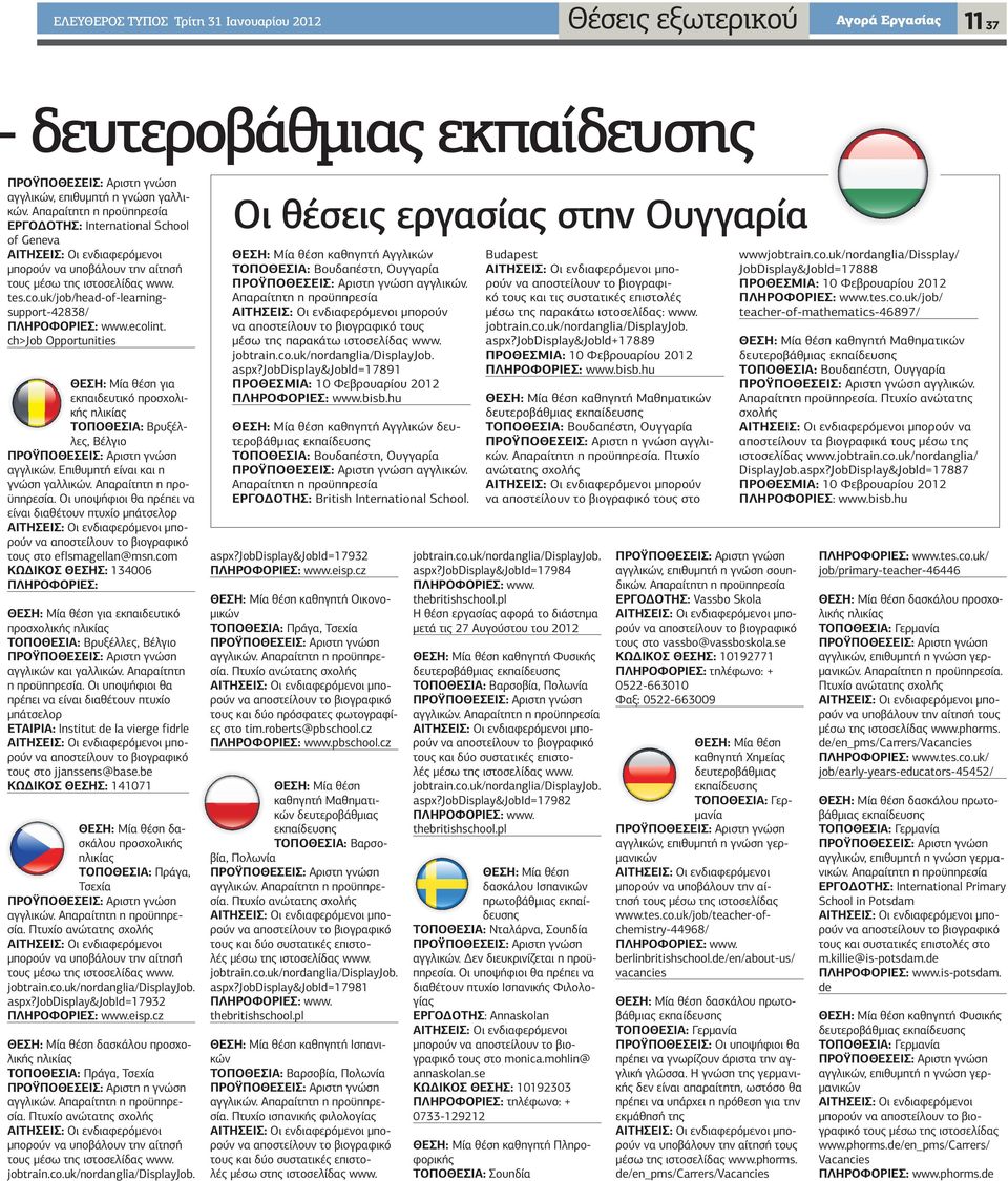 ch>job Opportunities ΘΕΣΗ: Μία θέση για εκπαιδευτικό προσχολικής ηλικίας ΤΟΠΟΘΕΣΙΑ: Βρυξέλλες, Βέλγιο αγγλικών. Επιθυµητή είναι και η γνώση γαλλικών. Απαραίτητη η προϋπηρεσία.