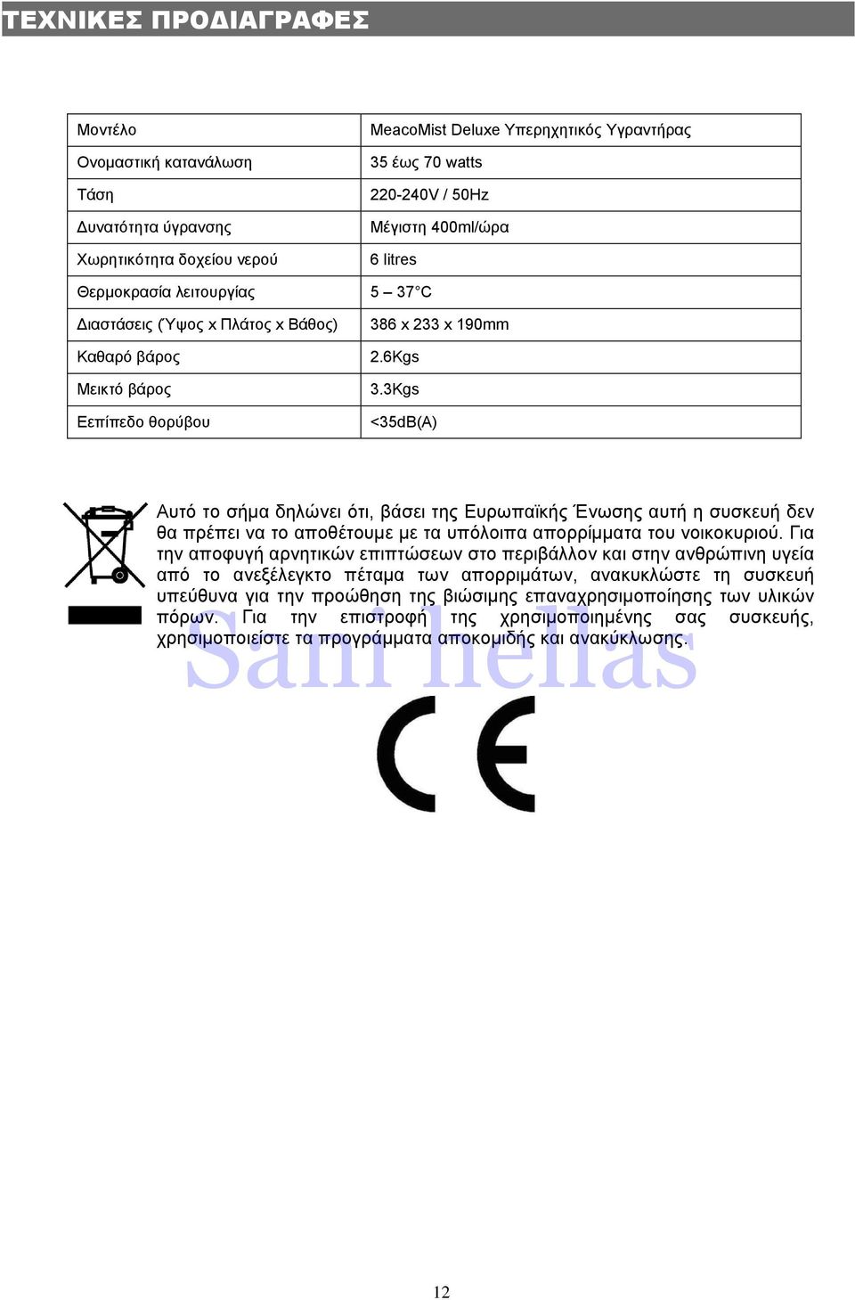 3Kgs <35dB(A) Αυτό το σήμα δηλώνει ότι, βάσει της Ευρωπαϊκής Ένωσης αυτή η συσκευή δεν θα πρέπει να το αποθέτουμε με τα υπόλοιπα απορρίμματα του νοικοκυριού.