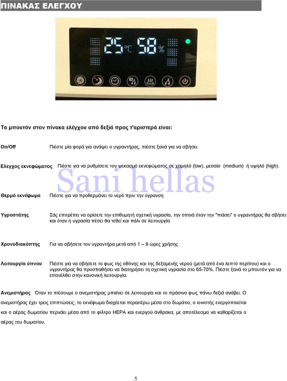 Θερμό εκνέφωμα Πιέστε για να προθερμάνει το νερό πριν την ύγρανση Υγροστάτης Σάς επιτρέπει να ορίσετε την επιθυμητή σχετική υγρασία, την οποιά όταν την "πιάσει" ο υγραντήρας θα σβήσει και όταν η