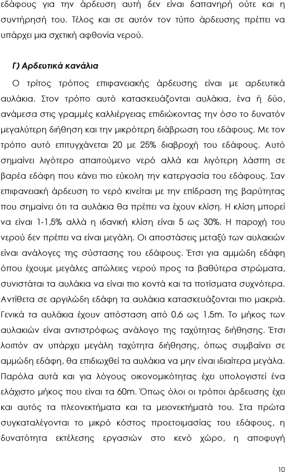 Στον τρόπο αυτό κατασκευάζονται αυλάκια, ένα ή δύο, ανάµεσα στις γραµµές καλλιέργειας επιδιώκοντας την όσο το δυνατόν µεγαλύτερη διήθηση και την µικρότερη διάβρωση του εδάφους.