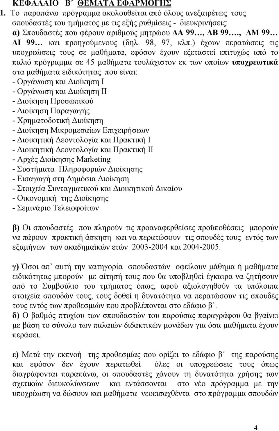 ) έχουν περατώσεις τις υποχρεώσεις τους σε μαθήματα, εφόσον έχουν εξεταστεί επιτυχώς από το παλιό πρόγραμμα σε μαθήματα τουλάχιστον εκ των οποίων υποχρεωτικά στα μαθήματα ειδικότητας που είναι: -