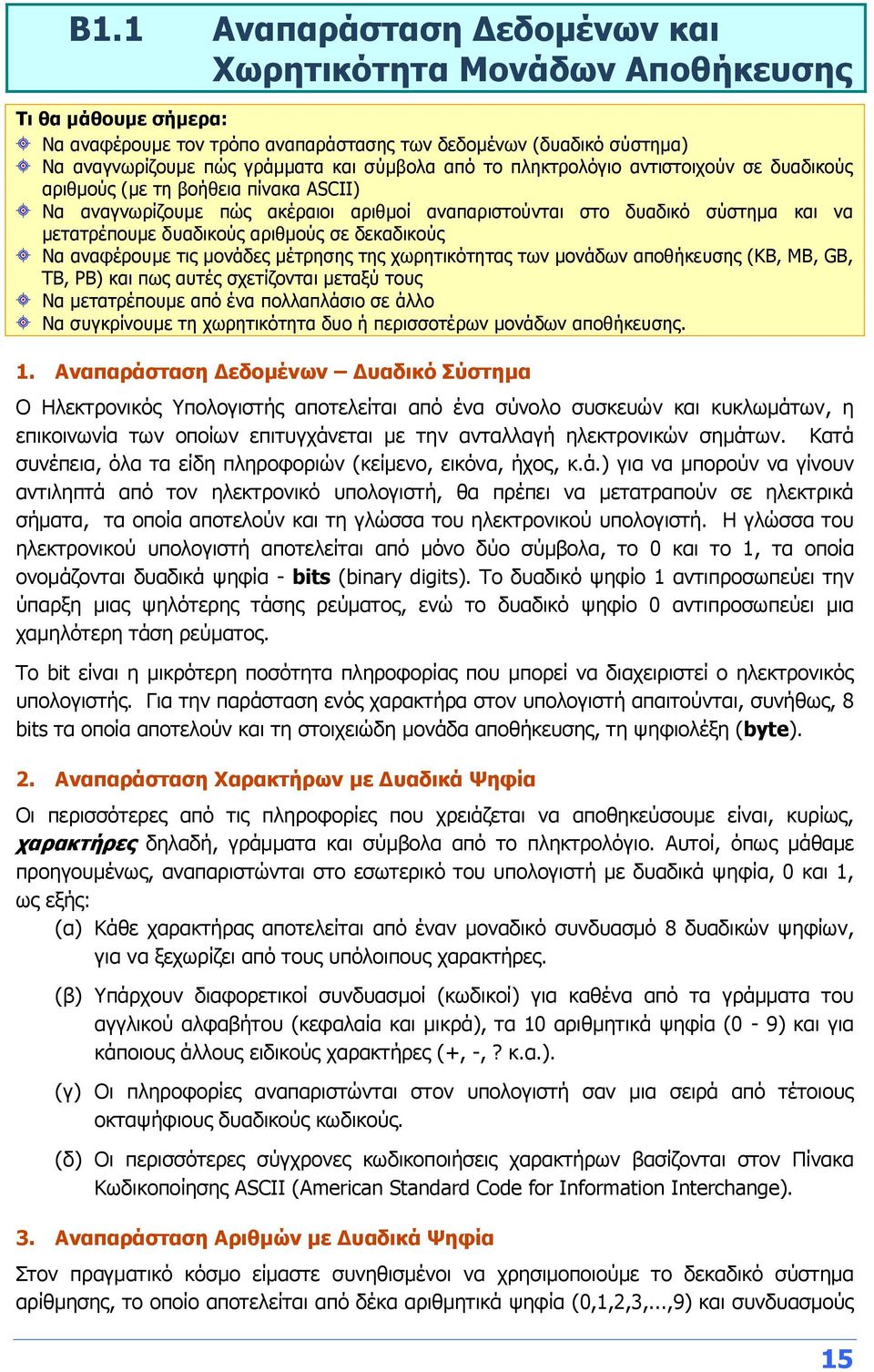 δεκαδικούς Να αναφέρουμε τις μονάδες μέτρησης της χωρητικότητας των μονάδων αποθήκευσης (KB, MB, GB, TB, PB) και πως αυτές σχετίζονται μεταξύ τους Να μετατρέπουμε από ένα πολλαπλάσιο σε άλλο Να