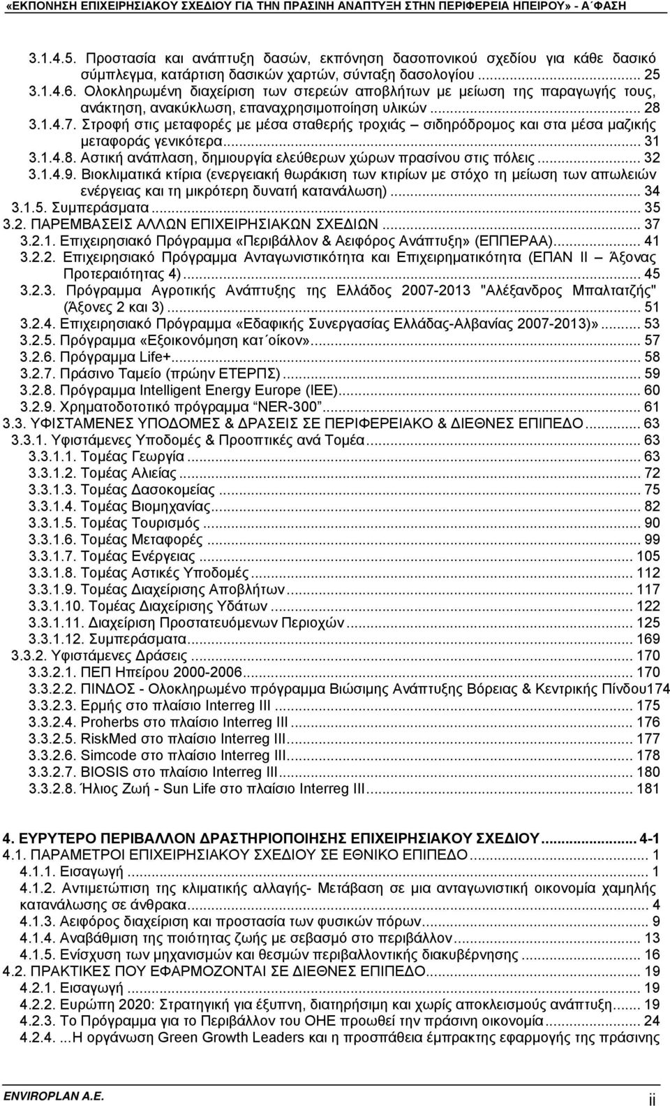 Στροφή στις μεταφορές με μέσα σταθερής τροχιάς σιδηρόδρομος και στα μέσα μαζικής μεταφοράς γενικότερα... 31 3.1.4.8. Αστική ανάπλαση, δημιουργία ελεύθερων χώρων πρασίνου στις πόλεις... 32 3.1.4.9.