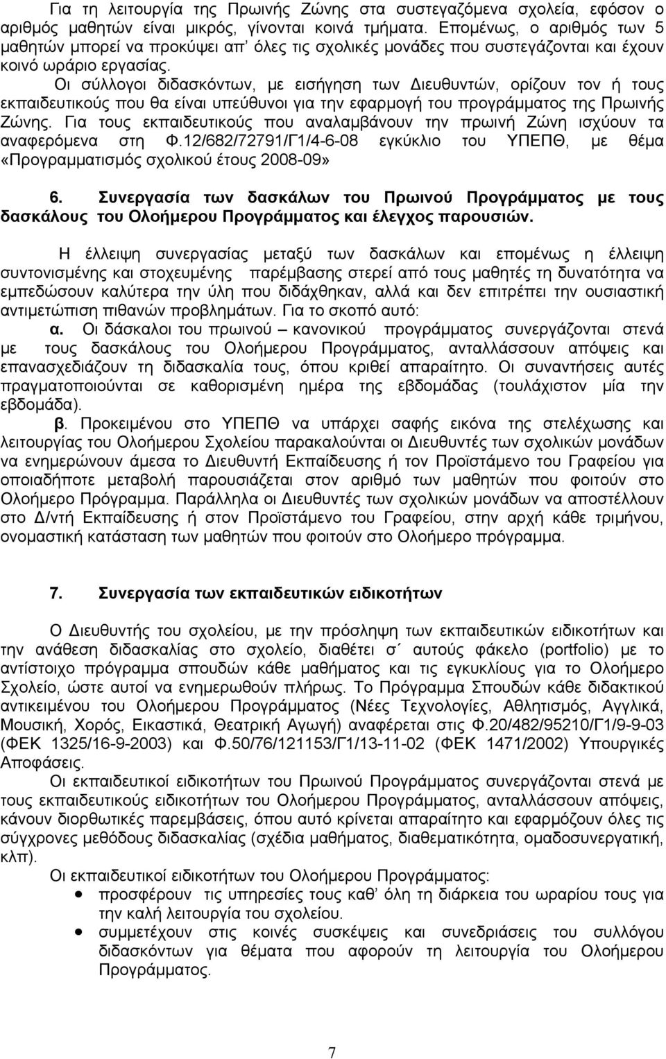 Οι σύλλογοι διδασκόντων, με εισήγηση των Διευθυντών, ορίζουν τον ή τους εκπαιδευτικούς που θα είναι υπεύθυνοι για την εφαρμογή του προγράμματος της Πρωινής Ζώνης.