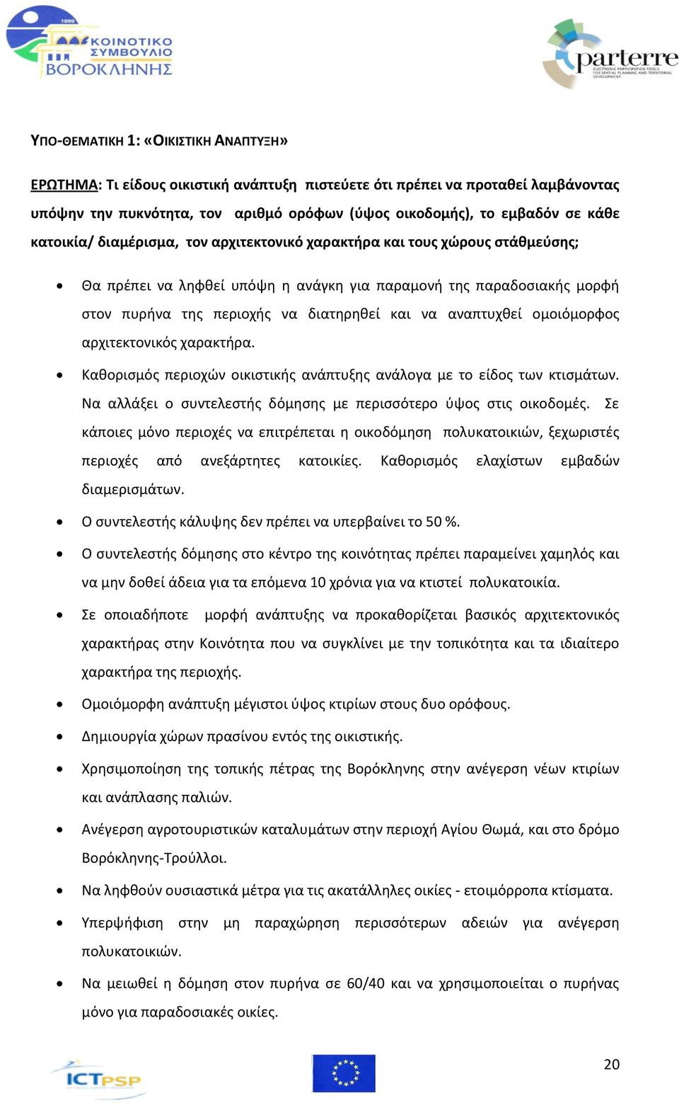 αναπτυχθεί ομοιόμορφος αρχιτεκτονικός χαρακτήρα. Καθορισμός περιοχών οικιστικής ανάπτυξης ανάλογα με το είδος των κτισμάτων. Να αλλάξει ο συντελεστής δόμησης με περισσότερο ύψος στις οικοδομές.