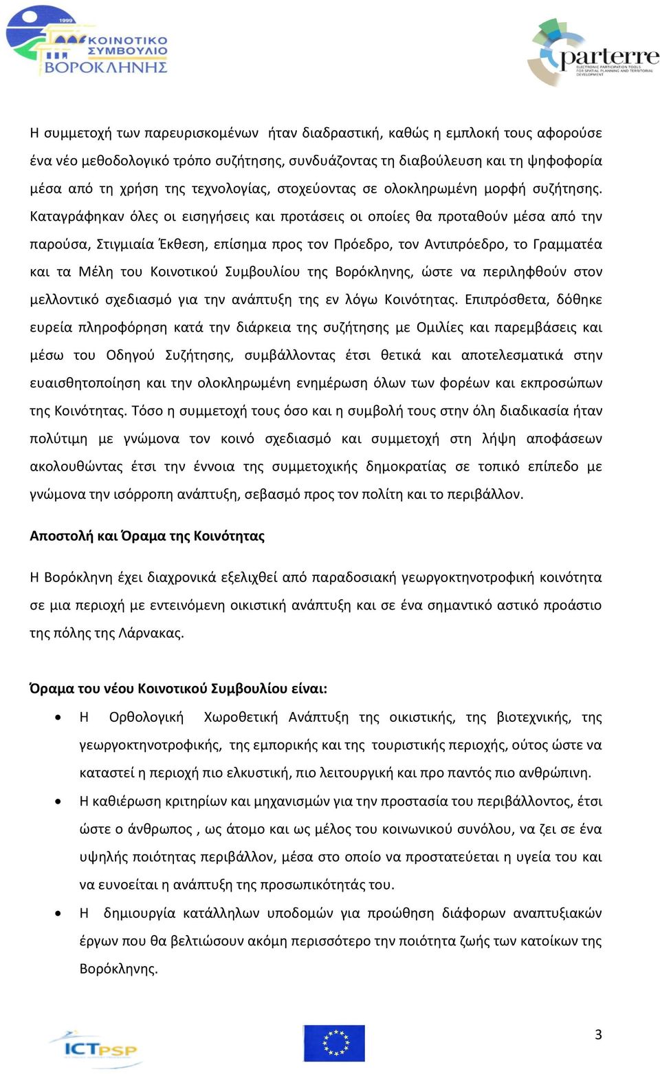 Καταγράφηκαν όλες οι εισηγήσεις και προτάσεις οι οποίες θα προταθούν μέσα από την παρούσα, Στιγμιαία Έκθεση, επίσημα προς τον Πρόεδρο, τον Αντιπρόεδρο, το Γραμματέα και τα Μέλη του Κοινοτικού