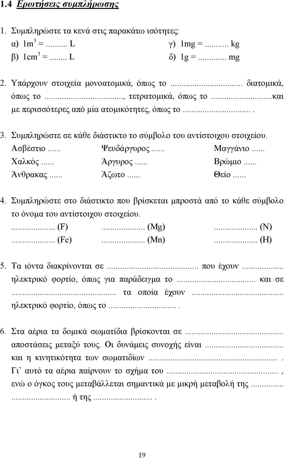 .. Άργυρος... Βρώµιο... Άνθρακας... Άζωτο... Θείο... 4. Συµπληρώστε στο διάστικτο που βρίσκεται µπροστά από το κάθε σύµβολο το όνοµα του αντίστοιχου στοιχείου.... (F)... (Mg)... (N)... (Fe)... (Mn).