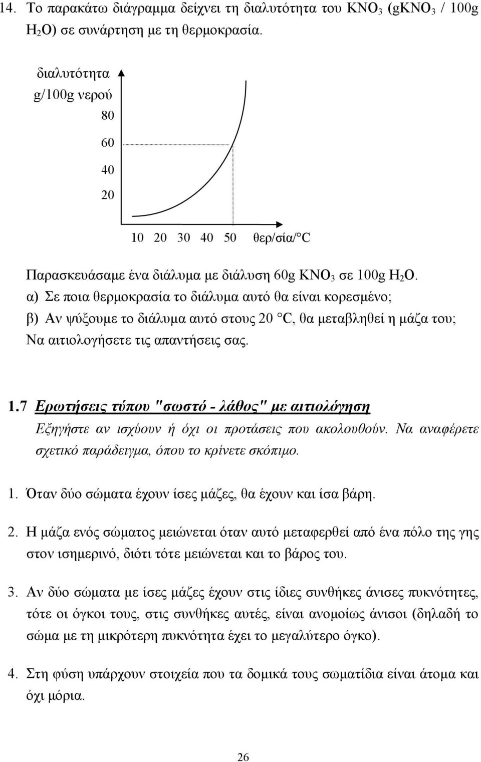 α) Σε ποια θερµοκρασία το διάλυµα αυτό θα είναι κορεσµένο; β) Αν ψύξουµε το διάλυµα αυτό στους 20 C, θα µεταβληθεί η µάζα του; Να αιτιολογήσετε τις απαντήσεις σας. 1.