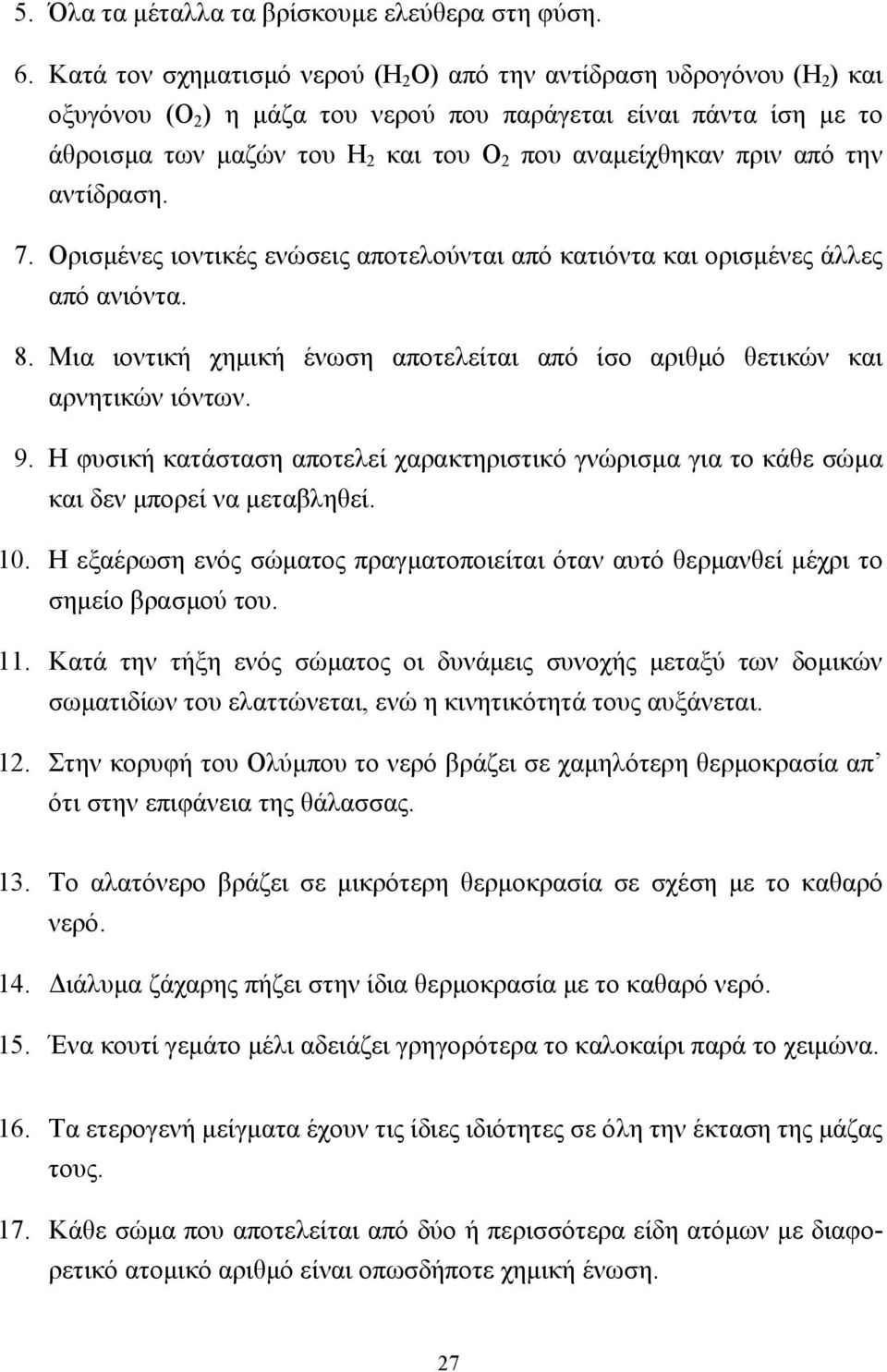 πριν από την αντίδραση. 7. Ορισµένες ιοντικές ενώσεις αποτελούνται από κατιόντα και ορισµένες άλλες από ανιόντα. 8. Μια ιοντική χηµική ένωση αποτελείται από ίσο αριθµό θετικών και αρνητικών ιόντων. 9.